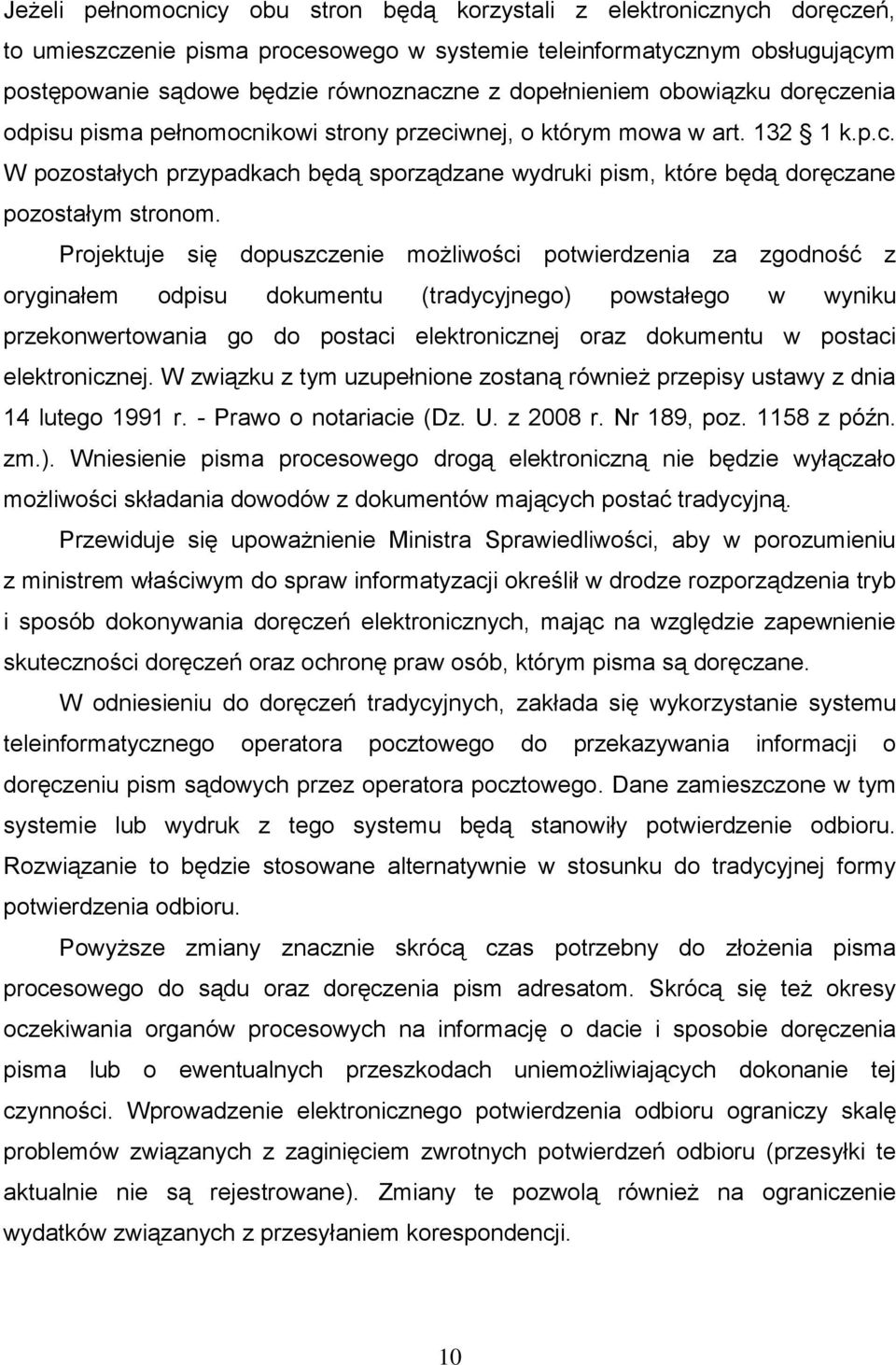 Projektuje się dopuszczenie możliwości potwierdzenia za zgodność z oryginałem odpisu dokumentu (tradycyjnego) powstałego w wyniku przekonwertowania go do postaci elektronicznej oraz dokumentu w