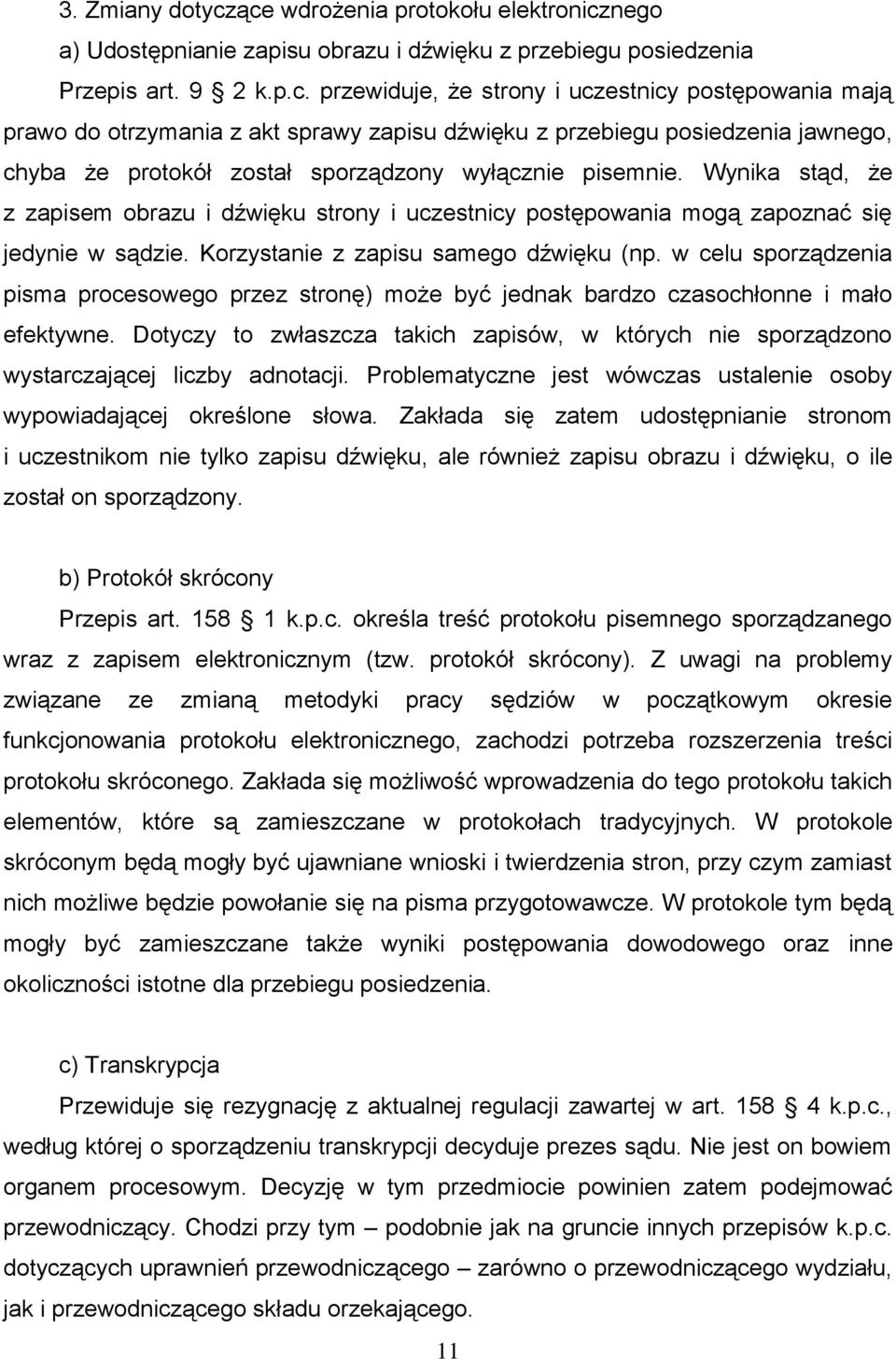 Wynika stąd, że z zapisem obrazu i dźwięku strony i uczestnicy postępowania mogą zapoznać się jedynie w sądzie. Korzystanie z zapisu samego dźwięku (np.