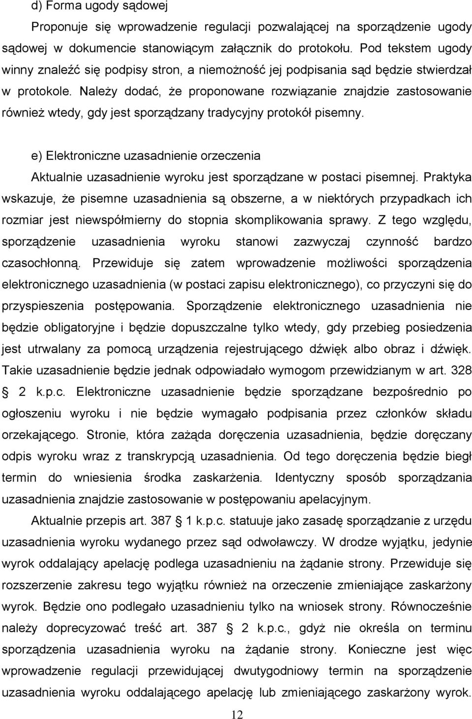 Należy dodać, że proponowane rozwiązanie znajdzie zastosowanie również wtedy, gdy jest sporządzany tradycyjny protokół pisemny.