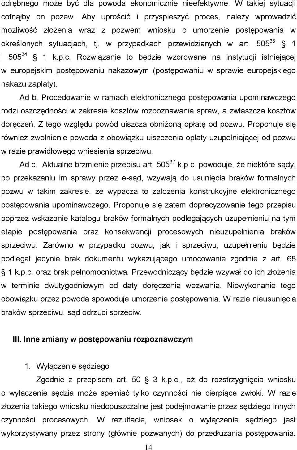 505 33 1 i 505 34 1 k.p.c. Rozwiązanie to będzie wzorowane na instytucji istniejącej w europejskim postępowaniu nakazowym (postępowaniu w sprawie europejskiego nakazu zapłaty). Ad b.