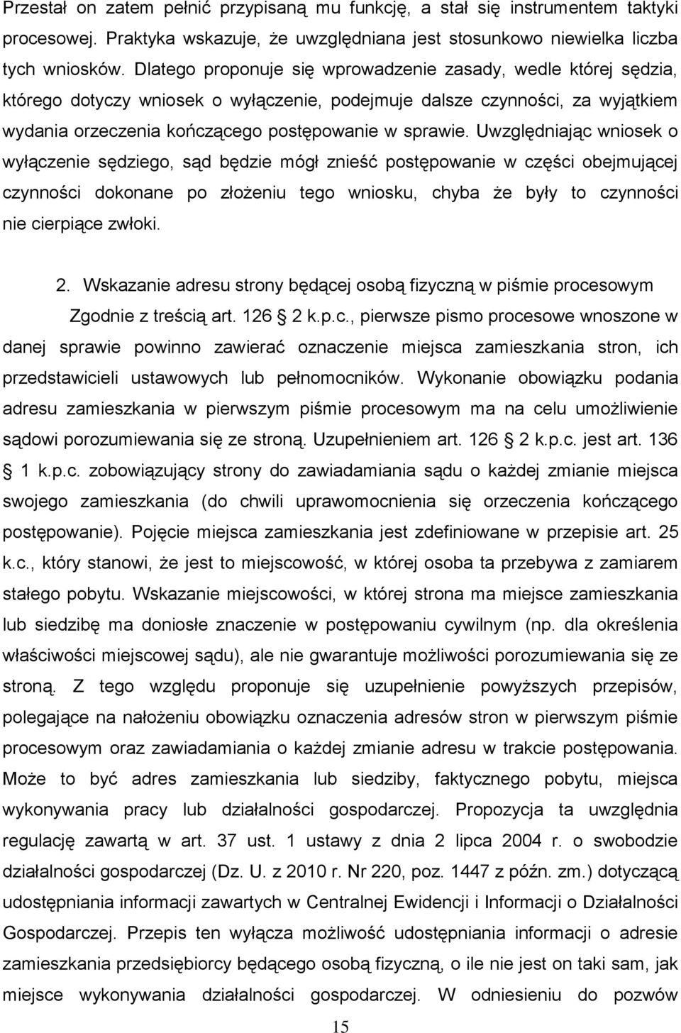 Uwzględniając wniosek o wyłączenie sędziego, sąd będzie mógł znieść postępowanie w części obejmującej czynności dokonane po złożeniu tego wniosku, chyba że były to czynności nie cierpiące zwłoki. 2.