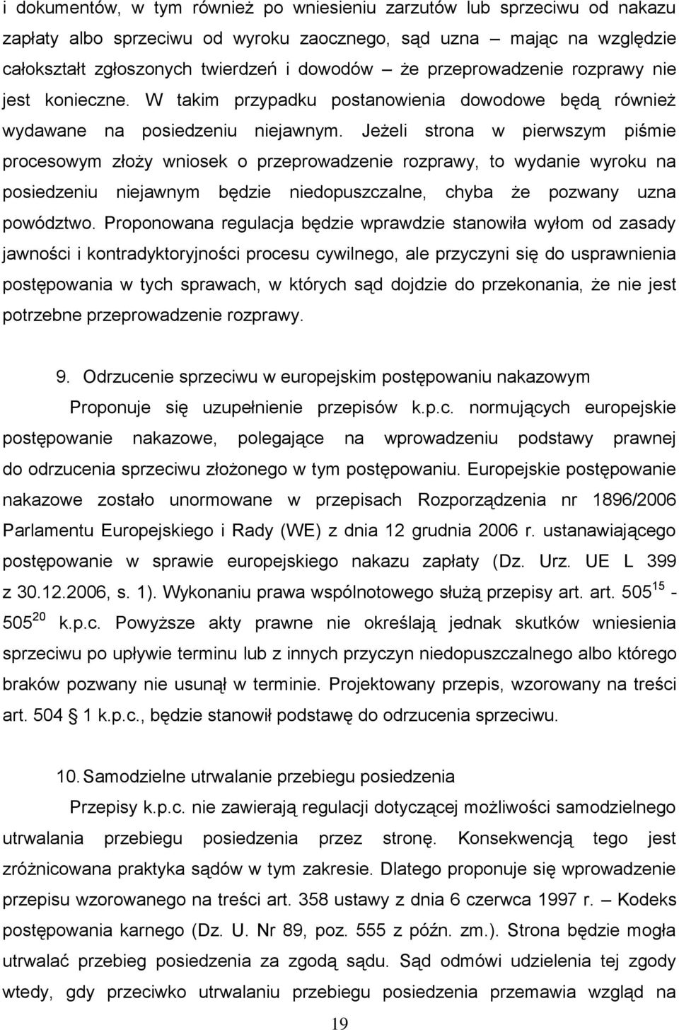 Jeżeli strona w pierwszym piśmie procesowym złoży wniosek o przeprowadzenie rozprawy, to wydanie wyroku na posiedzeniu niejawnym będzie niedopuszczalne, chyba że pozwany uzna powództwo.