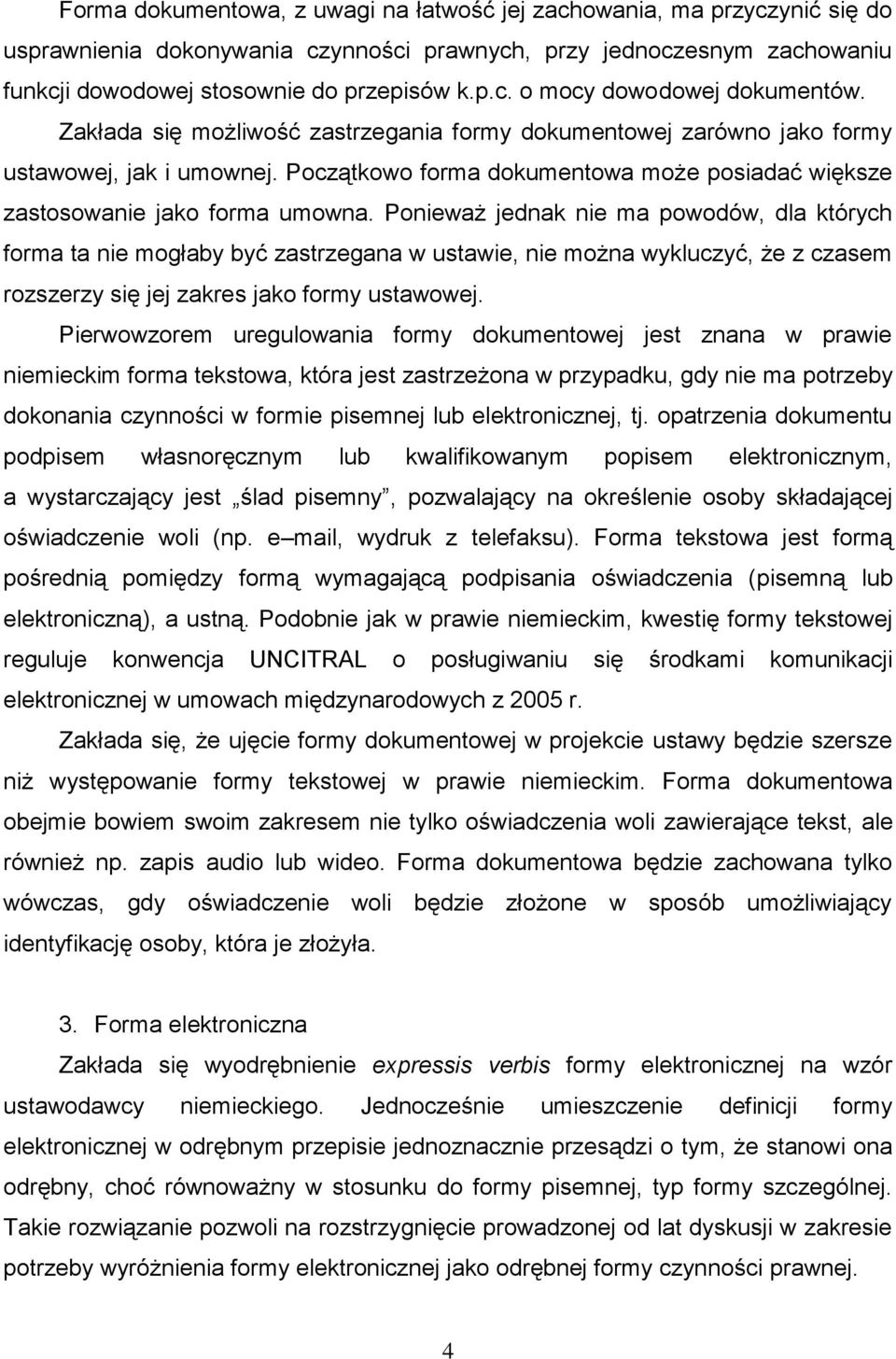 Ponieważ jednak nie ma powodów, dla których forma ta nie mogłaby być zastrzegana w ustawie, nie można wykluczyć, że z czasem rozszerzy się jej zakres jako formy ustawowej.