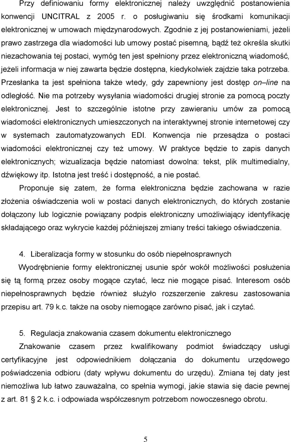 wiadomość, jeżeli informacja w niej zawarta będzie dostępna, kiedykolwiek zajdzie taka potrzeba. Przesłanka ta jest spełniona także wtedy, gdy zapewniony jest dostęp on line na odległość.