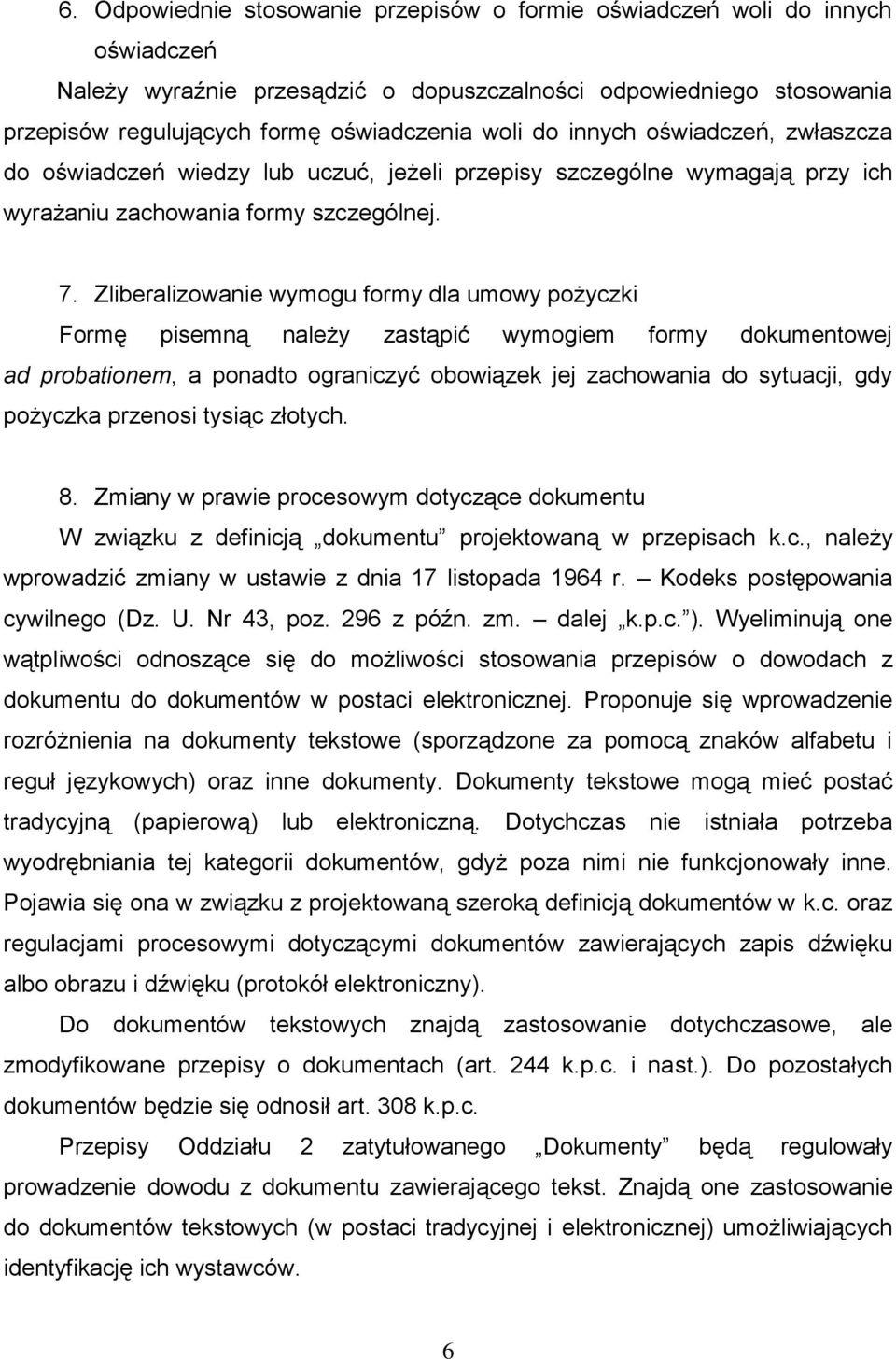 Zliberalizowanie wymogu formy dla umowy pożyczki Formę pisemną należy zastąpić wymogiem formy dokumentowej ad probationem, a ponadto ograniczyć obowiązek jej zachowania do sytuacji, gdy pożyczka