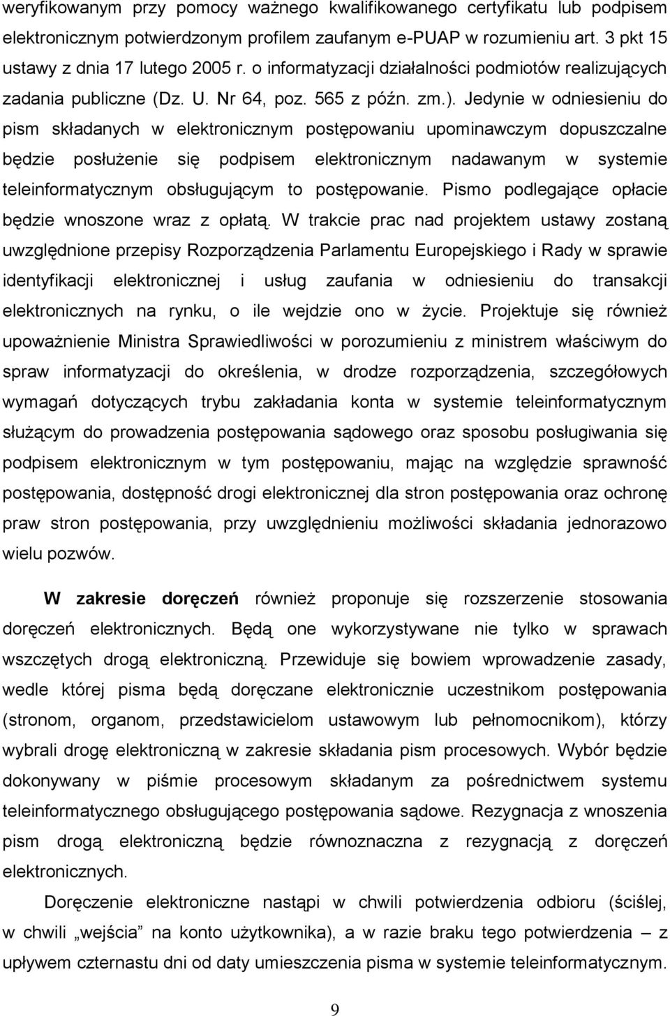 Jedynie w odniesieniu do pism składanych w elektronicznym postępowaniu upominawczym dopuszczalne będzie posłużenie się podpisem elektronicznym nadawanym w systemie teleinformatycznym obsługującym to