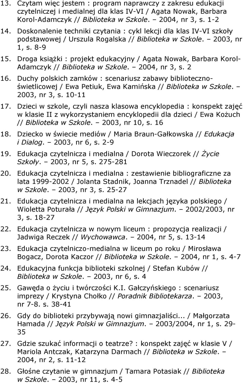 Droga książki : projekt edukacyjny / Agata Nowak, Barbara Korol- Adamczyk // Biblioteka w Szkole. 2004, nr 3, s. 2 16.