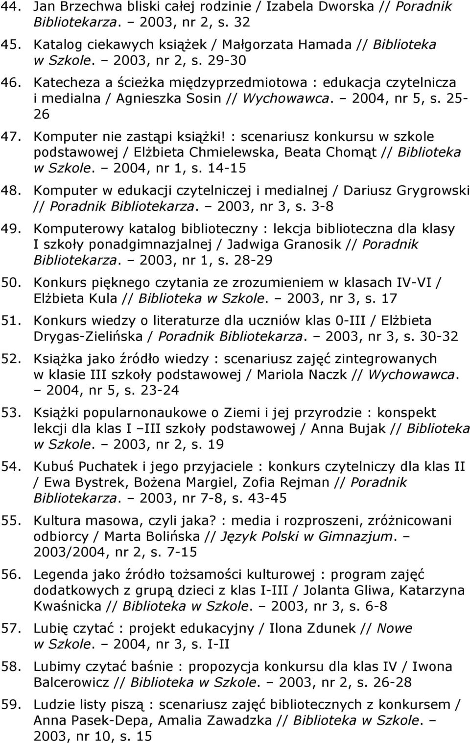 : scenariusz konkursu w szkole podstawowej / Elżbieta Chmielewska, Beata Chomąt // Biblioteka w Szkole. 2004, nr 1, s. 14-15 48.