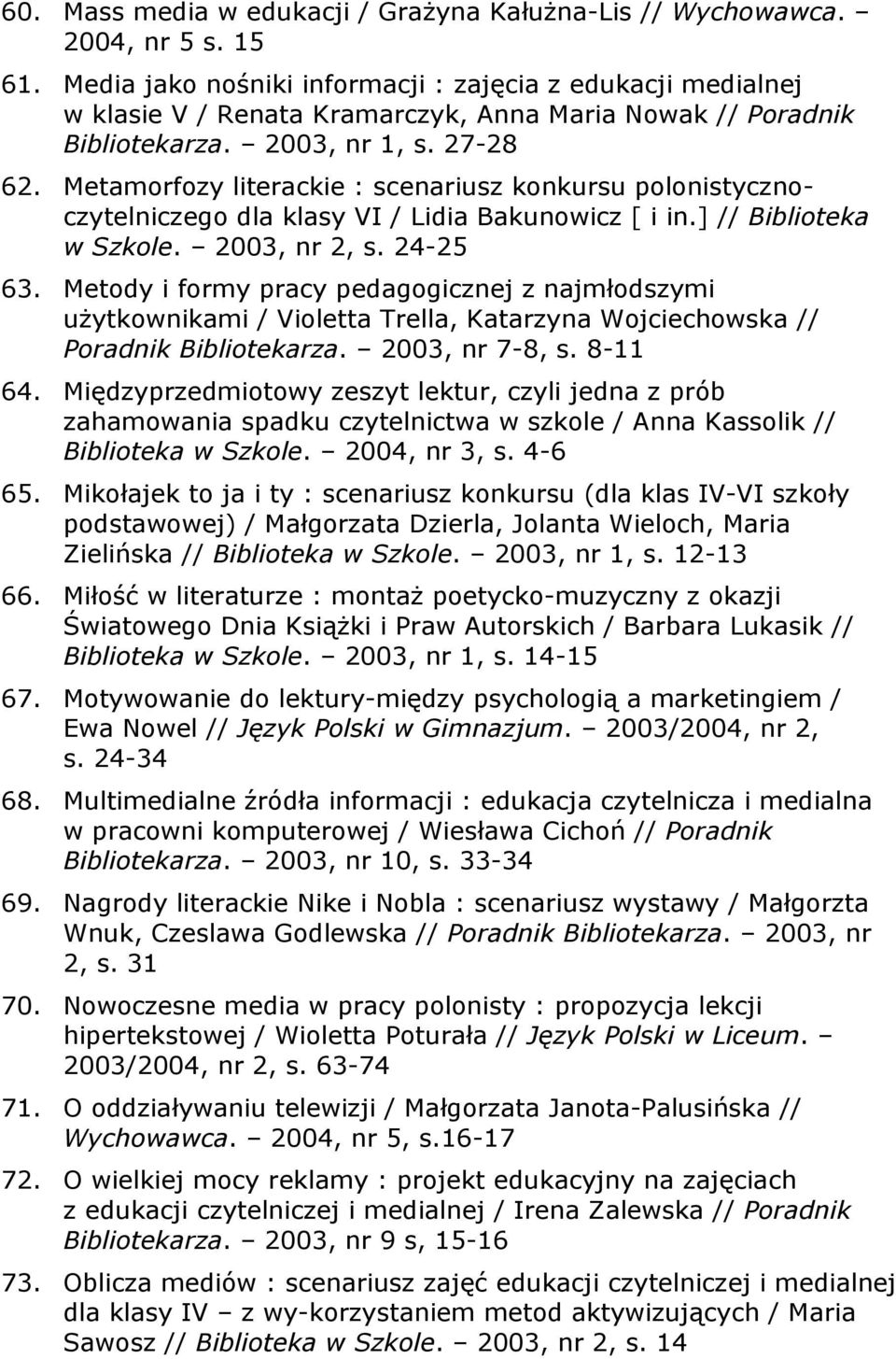 Metamorfozy literackie : scenariusz konkursu polonistycznoczytelniczego dla klasy VI / Lidia Bakunowicz [ i in.] // Biblioteka w Szkole. 2003, nr 2, s. 24-25 63.