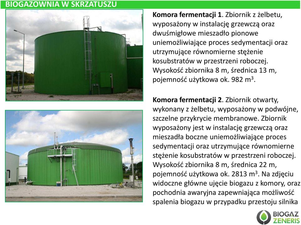 Wysokość zbiornika 8 m, średnica 13 m, pojemność użytkowa ok. 982 m 3. Komora fermentacji 2. Zbiornik otwarty, wykonany z żelbetu, wyposażony w podwójne, szczelne przykrycie membranowe.