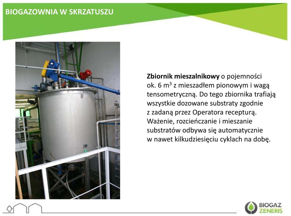 Wysokość zbiornika 8 m, średnica 13 m, Zbiornik pojemność mieszalnikowy użytkowa ok. o 982 pojemności m 3. ok. 6 m 3 z mieszadłem pionowym i wagą tensometryczną. Komora fermentacji Do tego 2.