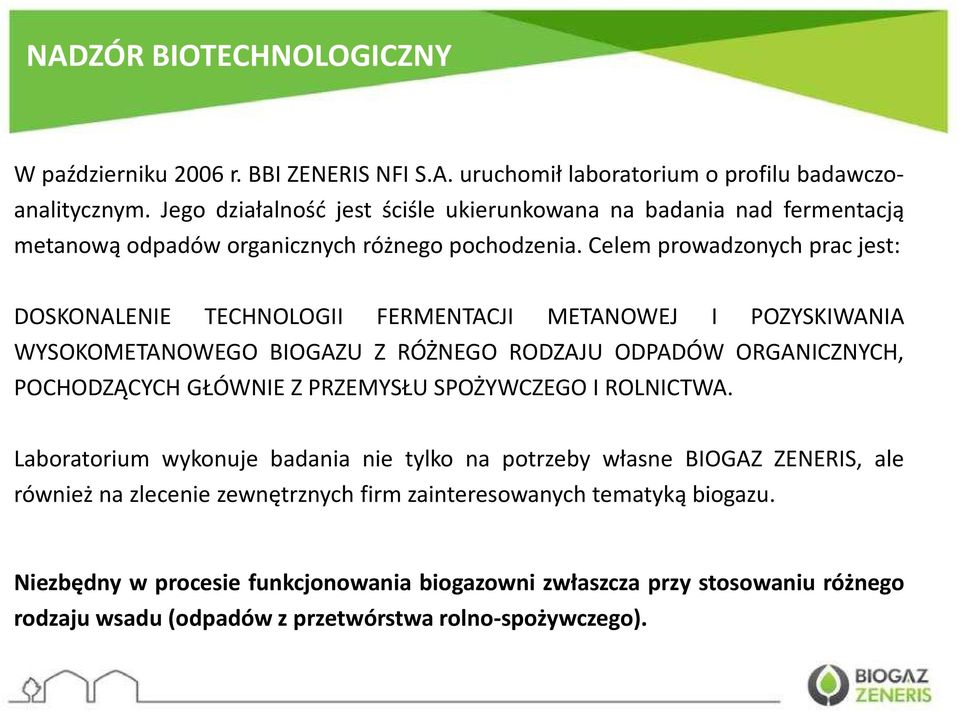 Celem prowadzonych prac jest: DOSKONALENIE TECHNOLOGII FERMENTACJI METANOWEJ I POZYSKIWANIA WYSOKOMETANOWEGO BIOGAZU Z RÓŻNEGO RODZAJU ODPADÓW ORGANICZNYCH, POCHODZĄCYCH GŁÓWNIE Z