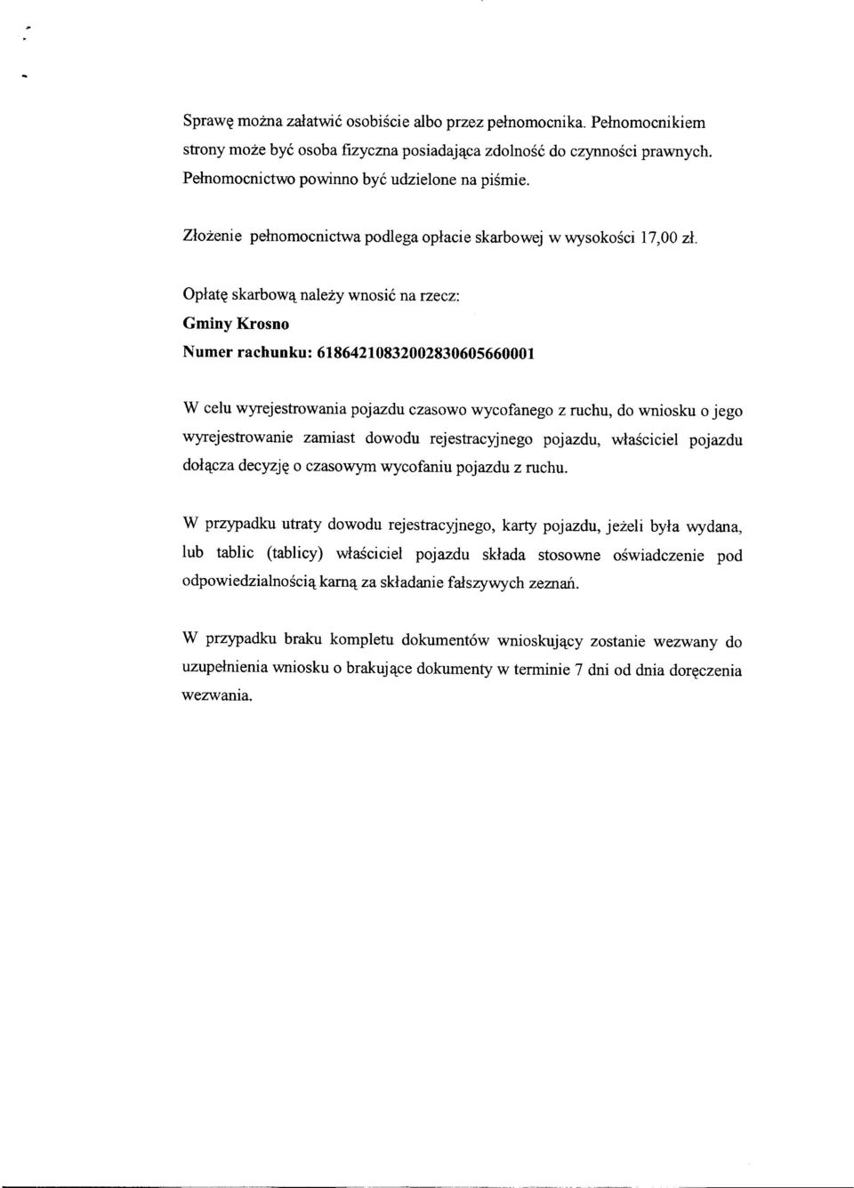 Opłatę skarbową należy wnosić na rzecz: Gminy Krosno Numer rachunku: 61864210832002830605660001 W celu wyrejestrowania pojazdu czasowo wycofanego z ruchu, do wniosku o jego wyrejestrowanie zamiast