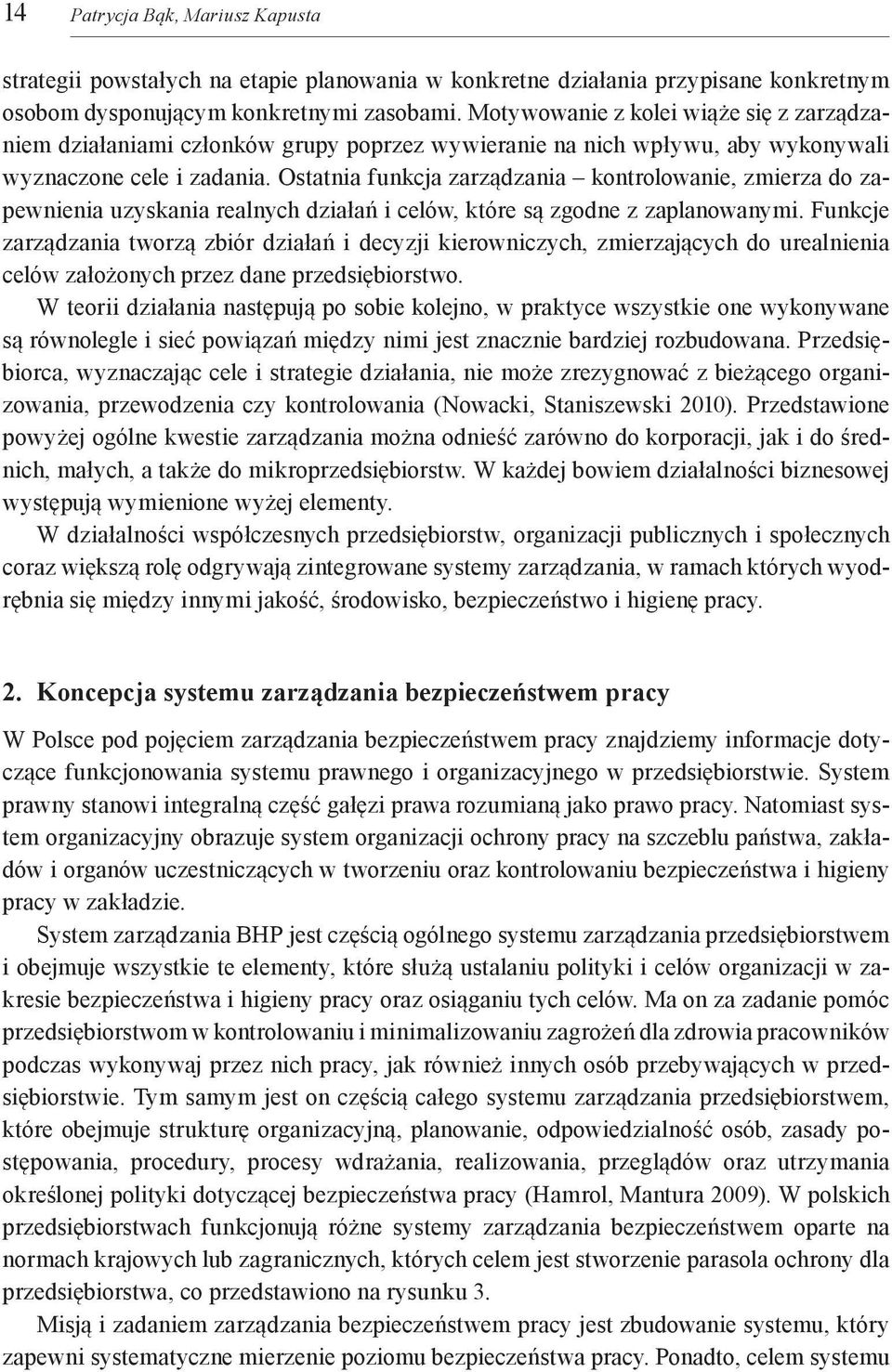 Ostatnia funkcja zarządzania kontrolowanie, zmierza do zapewnienia uzyskania realnych działań i celów, które są zgodne z zaplanowanymi.