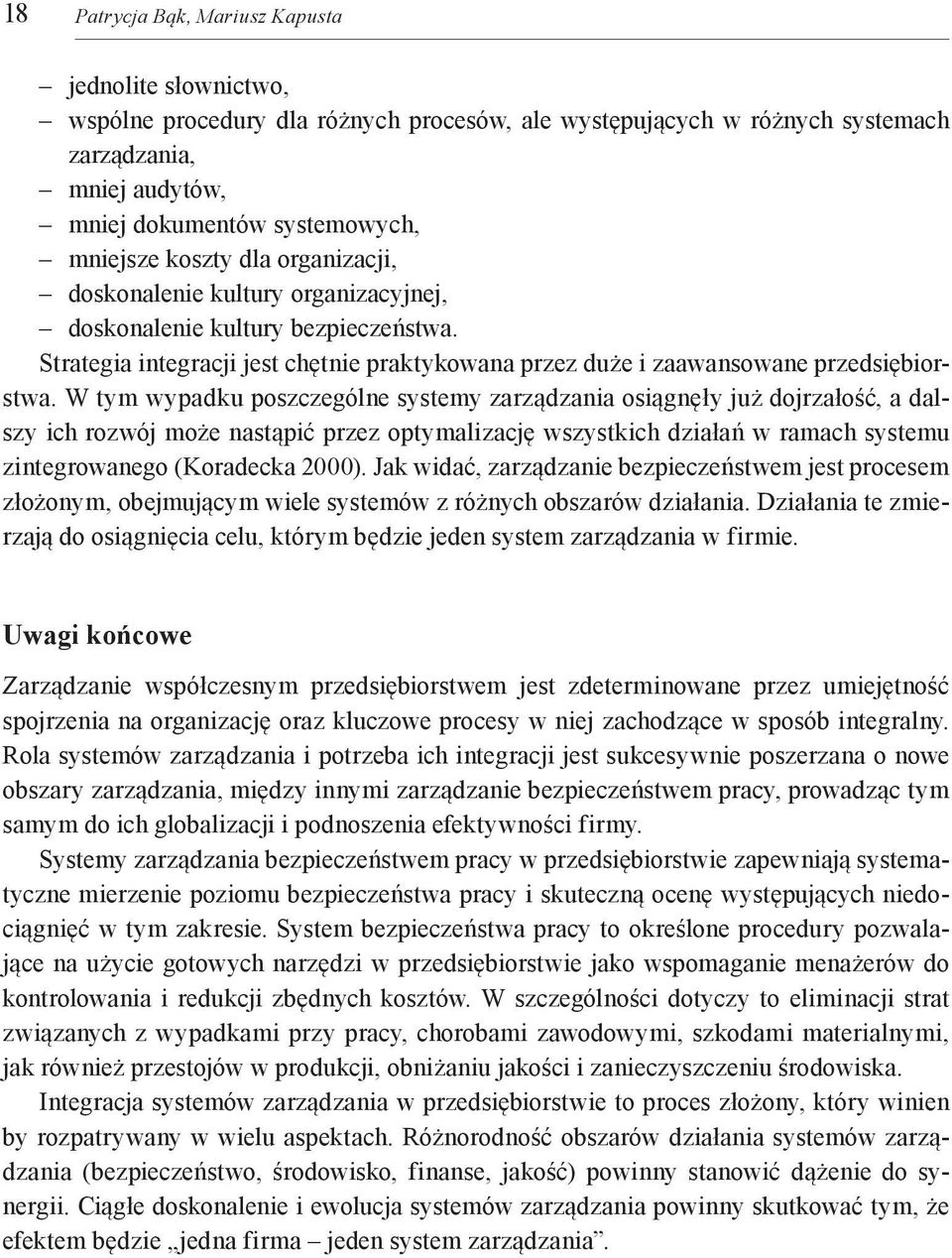 W tym wypadku poszczególne systemy zarządzania osiągnęły już dojrzałość, a dalszy ich rozwój może nastąpić przez optymalizację wszystkich działań w ramach systemu zintegrowanego (Koradecka 2000).