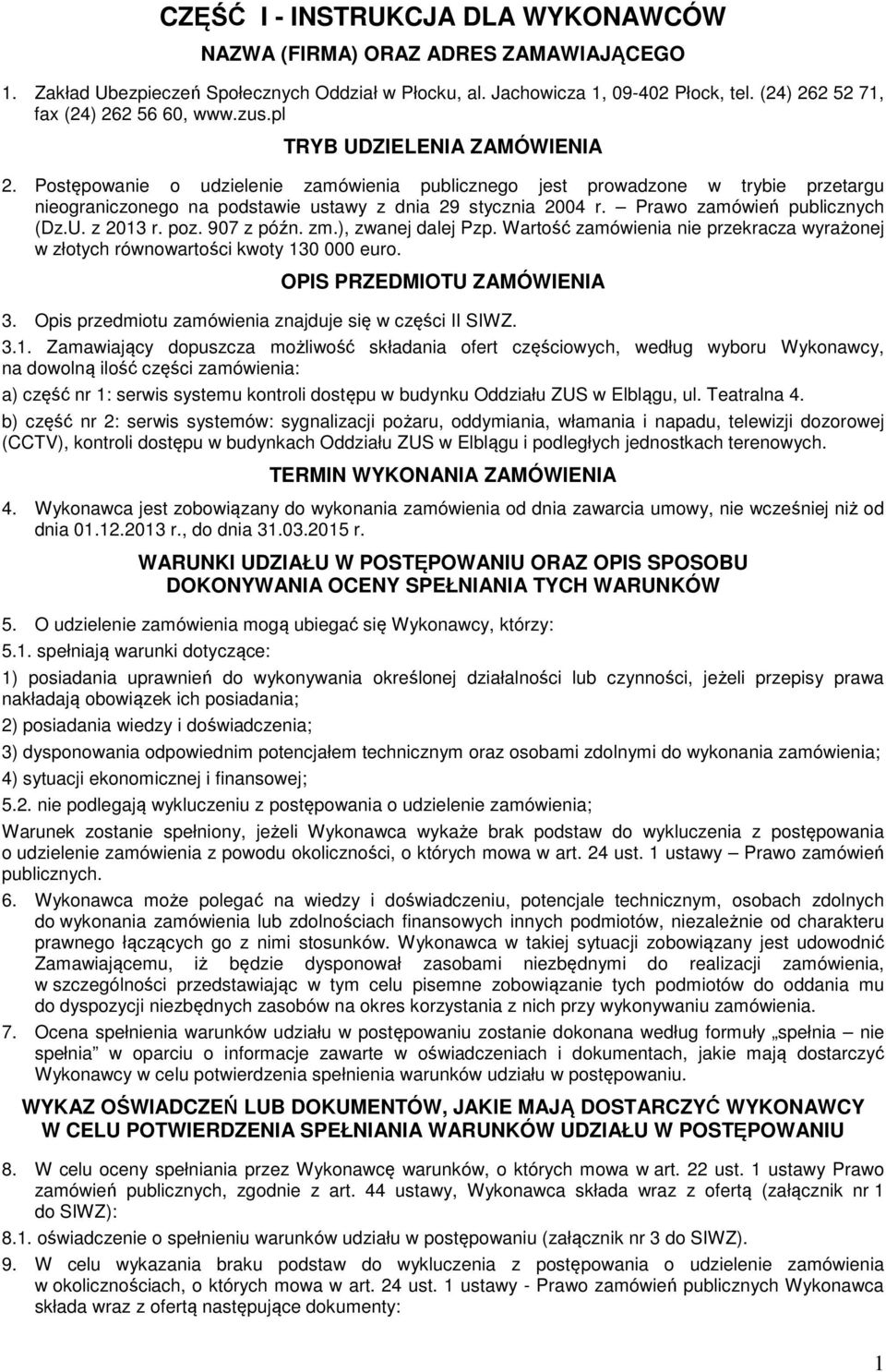 Postępowanie o udzielenie zamówienia publicznego jest prowadzone w trybie przetargu nieograniczonego na podstawie ustawy z dnia 29 stycznia 2004 r. Prawo zamówień publicznych (Dz.U. z 2013 r. poz.