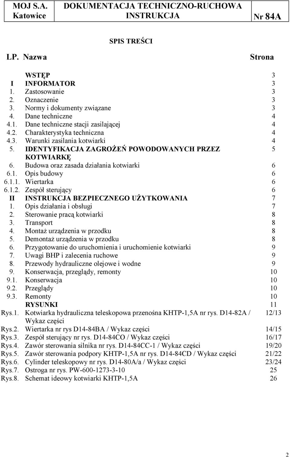 Zespół sterujący 6 II BEZPIECZNEGO UŻYTKOWANIA 7 1. Opis działania i obsługi 7 2. Sterowanie pracą kotwiarki 8 3. Transport 8 4. Montaż urządzenia w przodku 8 5. Demontaż urządzenia w przodku 8 6.