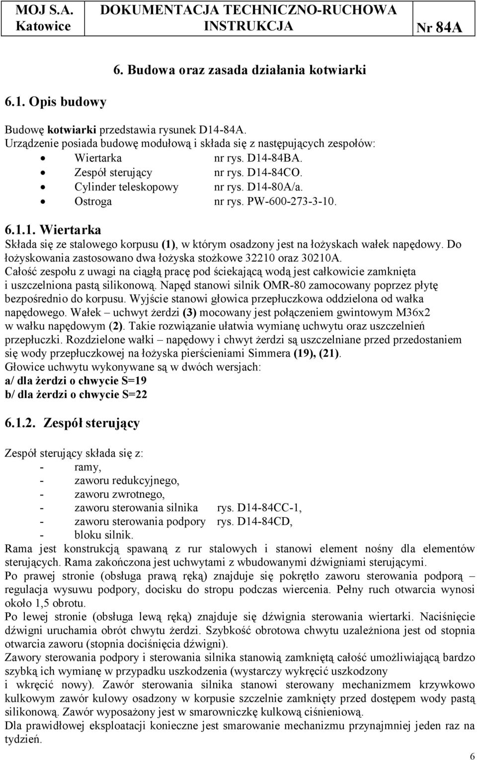 Do łożyskowania zastosowano dwa łożyska stożkowe 32210 oraz 30210A. Całość zespołu z uwagi na ciągłą pracę pod ściekającą wodą jest całkowicie zamknięta i uszczelniona pastą silikonową.