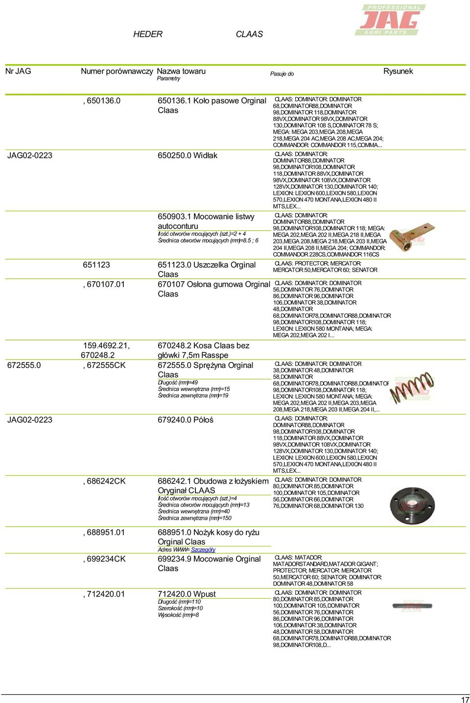 AC,MEGA 204; COMMANDOR: COMMANDOR 115,COMMA... JAG02-0223 650250.0 Widłak : DOMINATOR: DOMINATOR 88,DOMINATOR 570,LEXION 470 MONTANA,LEXION 480 II 650903.