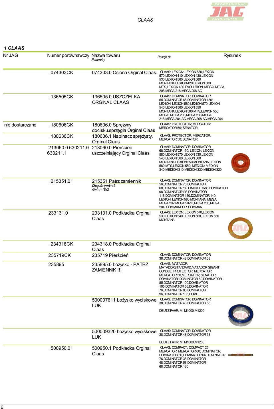 1 uszczelniający Orginal : LEXION: LEXION 580,LEXION 570,LEXION 410,LEXION 430,LEXION 530,LEXION 560,LEXION 560 MONTANA,LEXION 420,LEXION 580 MTS,LEXION 430 EVOLUTION; MEGA: MEGA 208,MEGA 218,MEGA