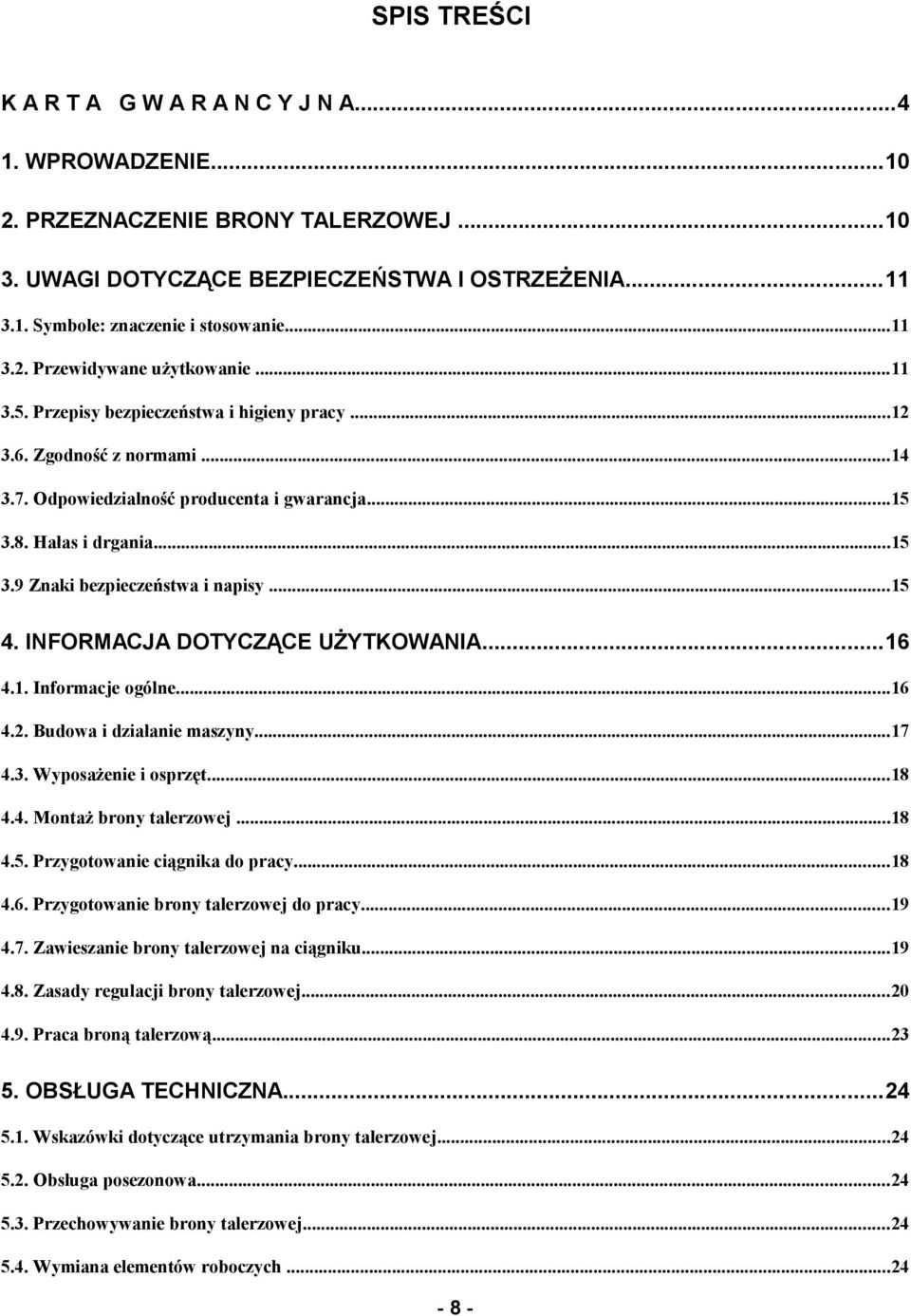 8. Hałas i drgania...15 3.9 Znaki bezpieczeństwa i napisy...15 4. INFORMACJA DOTYCZĄCE UŻYTKOWANIA...16 4.1. Informacje ogólne...16 4.2. Budowa i działanie maszyny...17 4.3. Wyposażenie i osprzęt.