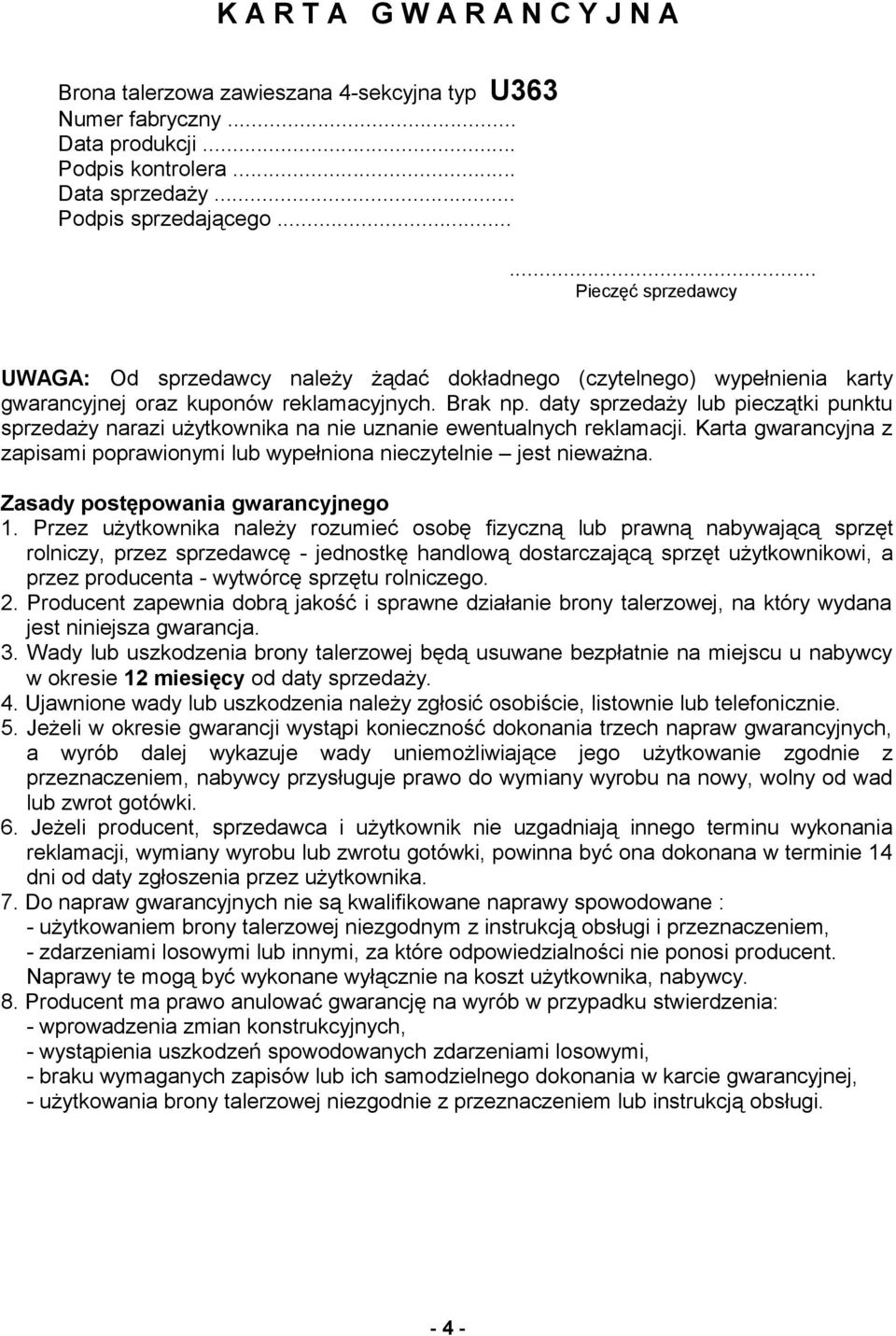 daty sprzedaży lub pieczątki punktu sprzedaży narazi użytkownika na nie uznanie ewentualnych reklamacji. Karta gwarancyjna z zapisami poprawionymi lub wypełniona nieczytelnie jest nieważna.