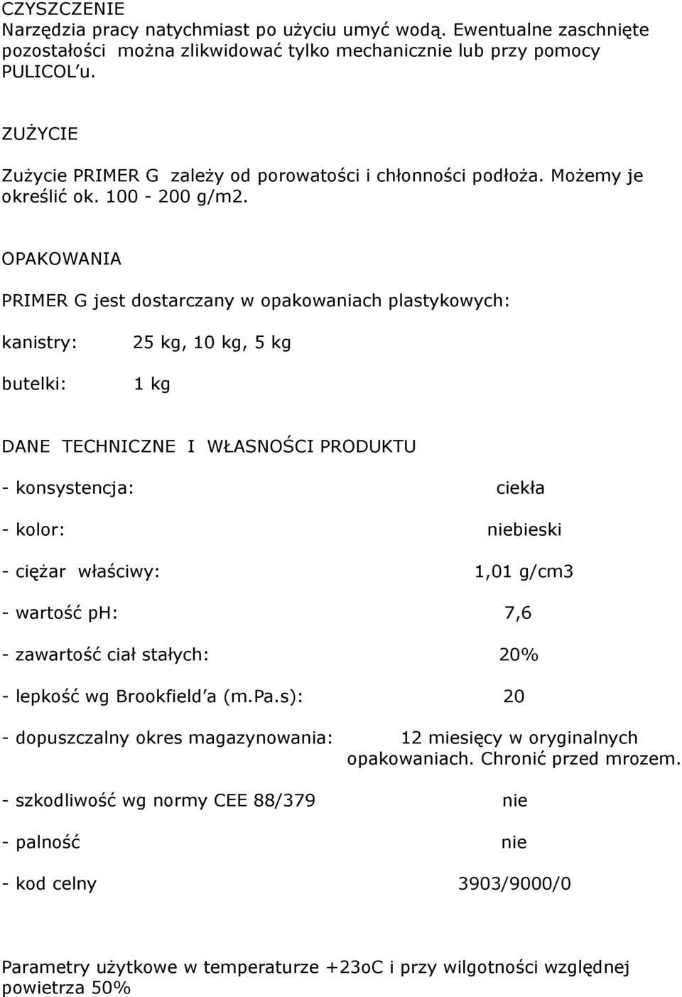 OPAKOWANIA PRIMER G jest dostarczany w opakowaniach plastykowych: kanistry: butelki: 25 kg, 10 kg, 5 kg 1 kg DANE TECHNICZNE I WŁASNOŚCI PRODUKTU - konsystencja: ciekła - kolor: niebieski - ciężar