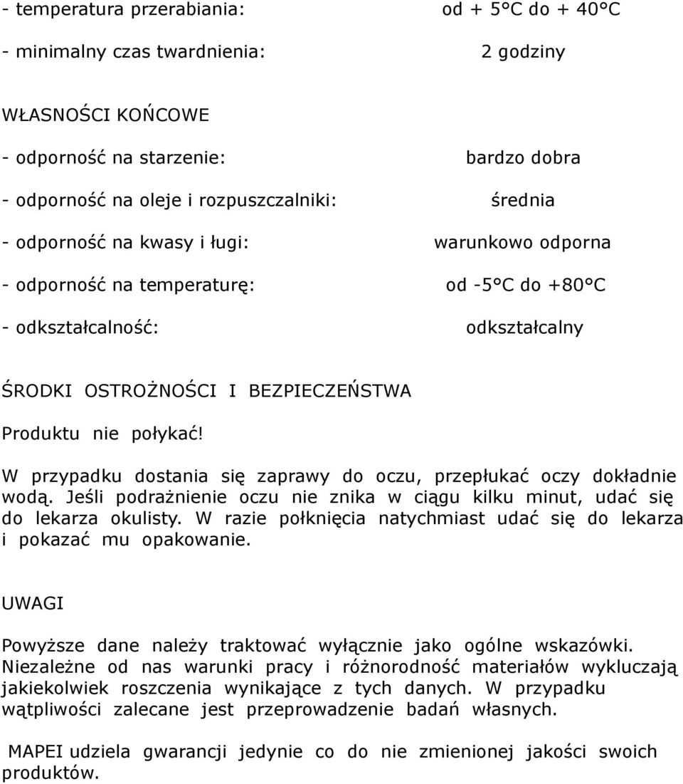 W przypadku dostania się zaprawy do oczu, przepłukać oczy dokładnie wodą. Jeśli podrażnienie oczu nie znika w ciągu kilku minut, udać się do lekarza okulisty.