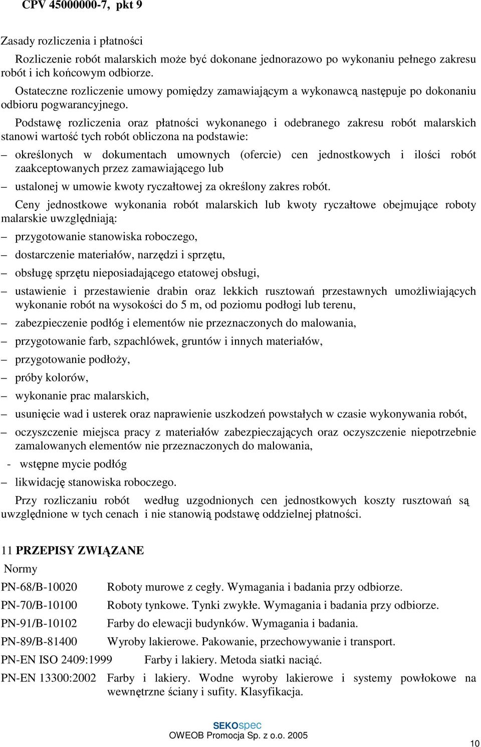 Podstawę rozliczenia oraz płatności wykonanego i odebranego zakresu robót malarskich stanowi wartość tych robót obliczona na podstawie: określonych w dokumentach umownych (ofercie) cen jednostkowych