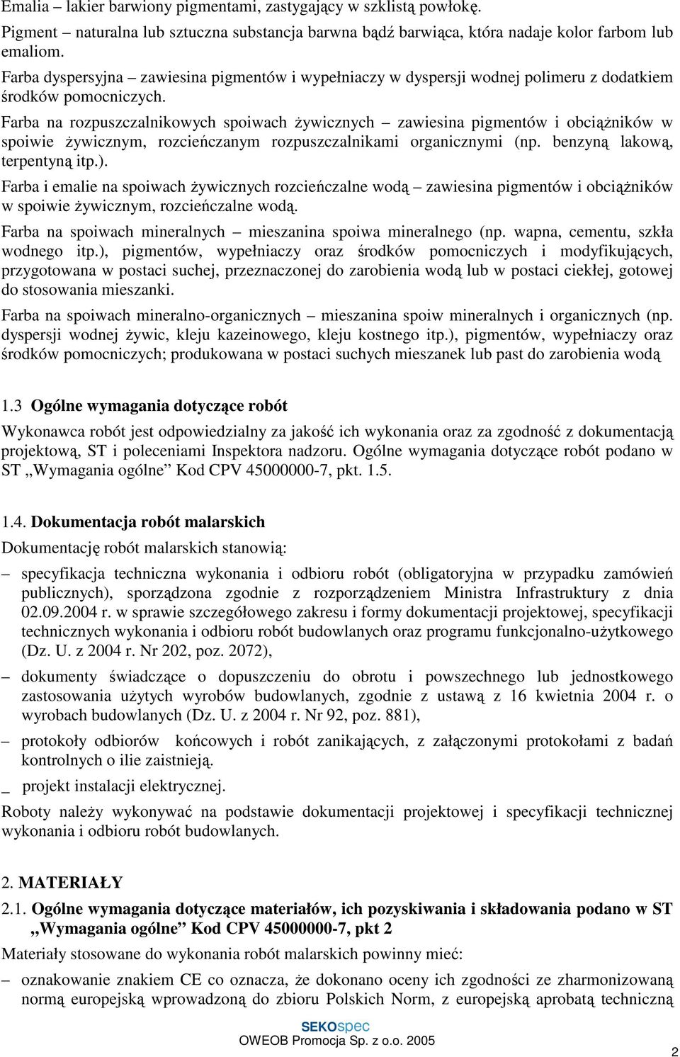 Farba na rozpuszczalnikowych spoiwach żywicznych zawiesina pigmentów i obciążników w spoiwie żywicznym, rozcieńczanym rozpuszczalnikami organicznymi (np. benzyną lakową, terpentyną itp.).