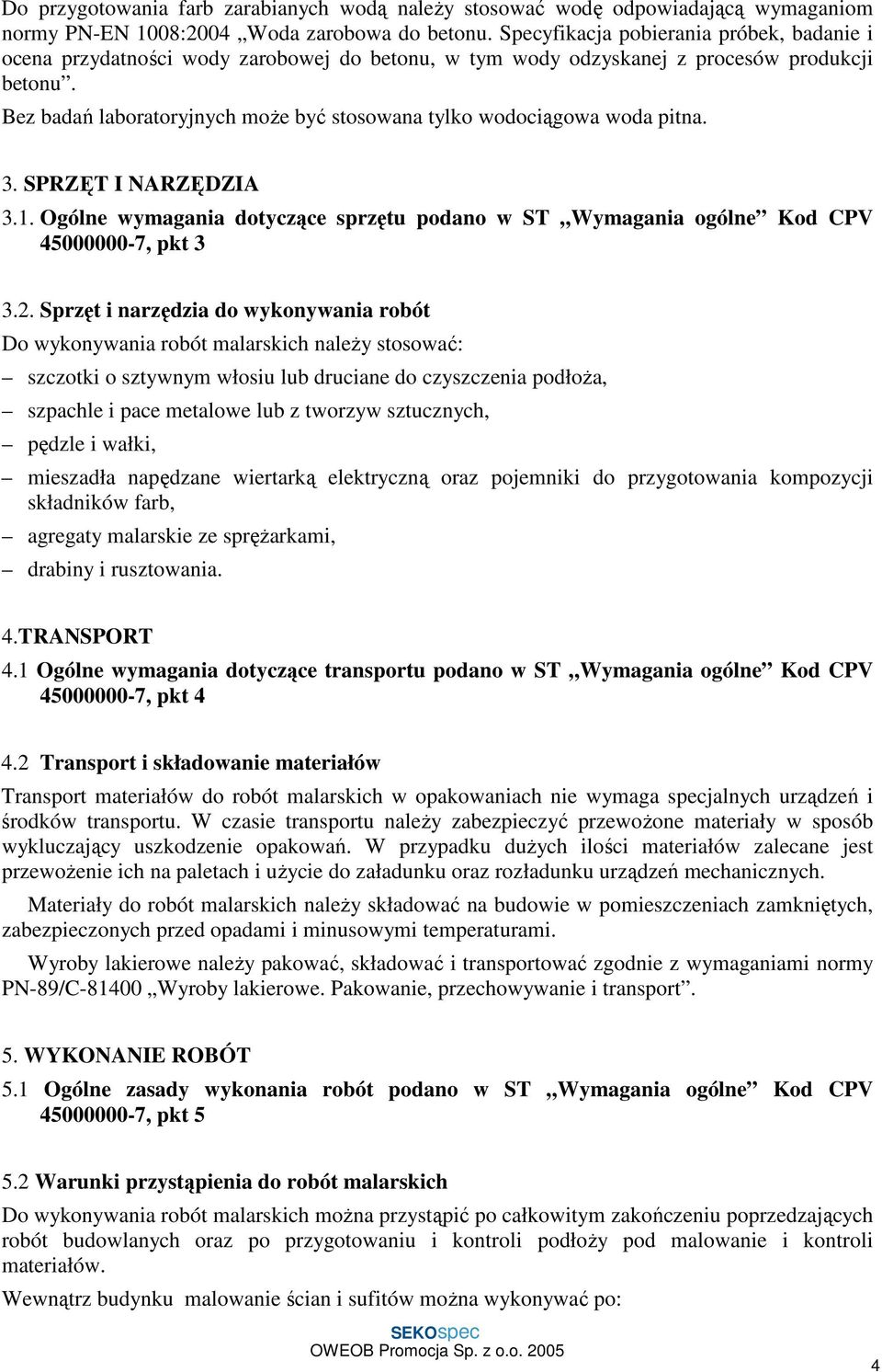 Bez badań laboratoryjnych może być stosowana tylko wodociągowa woda pitna. 3. SPRZĘT I NARZĘDZIA 3.1. Ogólne wymagania dotyczące sprzętu podano w ST Wymagania ogólne Kod CPV 45000000-7, pkt 3 3.2.