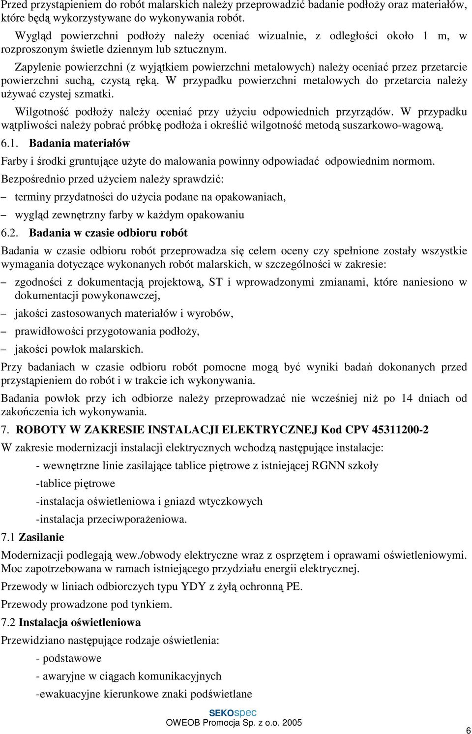 Zapylenie powierzchni (z wyjątkiem powierzchni metalowych) należy oceniać przez przetarcie powierzchni suchą, czystą ręką.