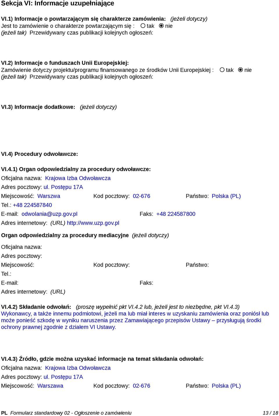 VI.2) Informacje o funduszach Unii Europejskiej: Zamówienie dotyczy projektu/programu finansowanego ze środków Unii Europejskiej : tak nie (jeżeli tak) Przewidywany czas publikacji kolejnych