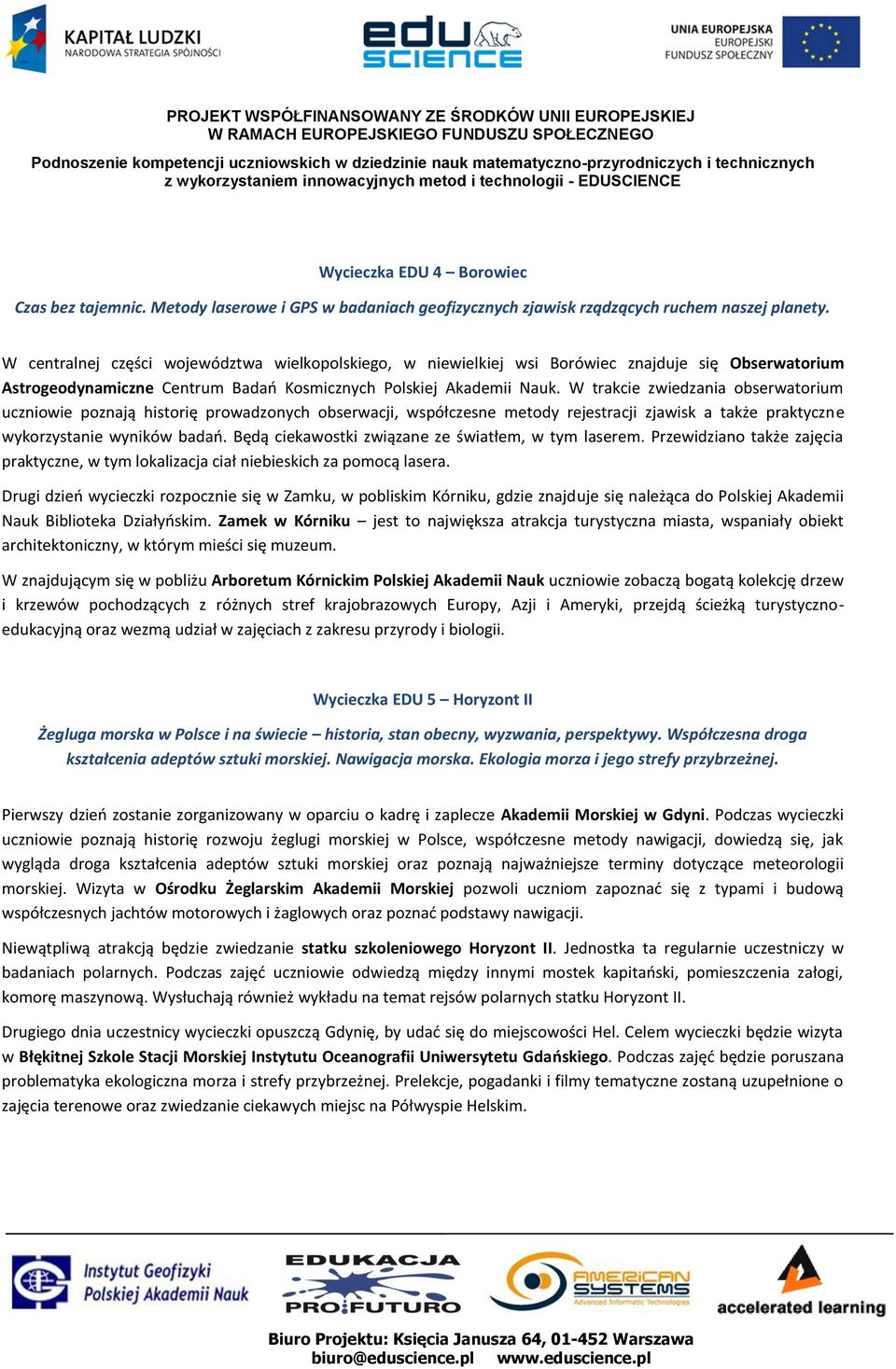 W trakcie zwiedzania obserwatorium uczniowie poznają historię prowadzonych obserwacji, współczesne metody rejestracji zjawisk a także praktyczne wykorzystanie wyników badań.