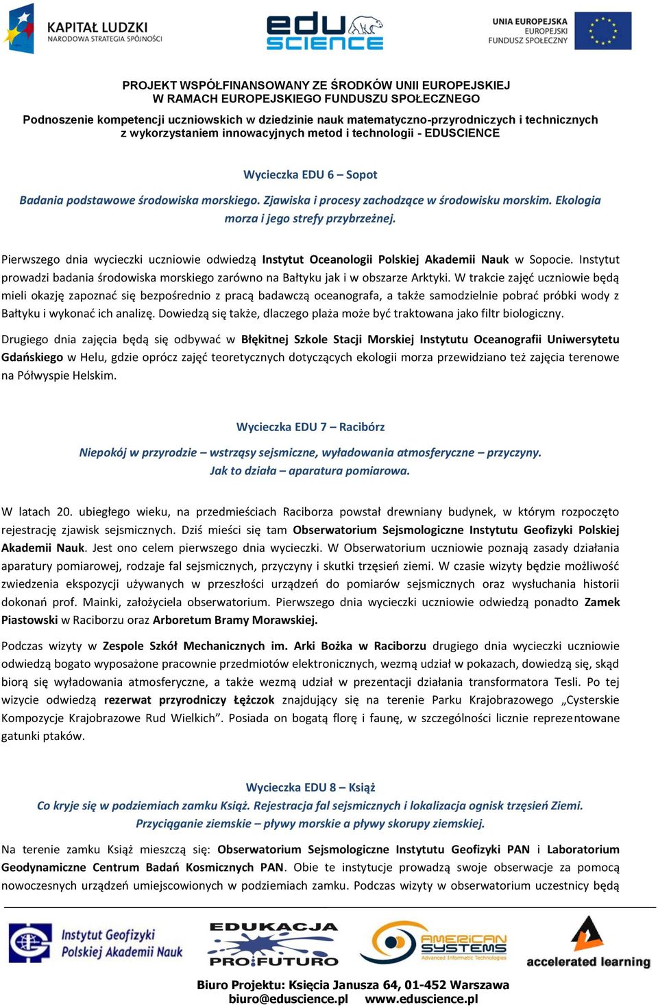 W trakcie zajęć uczniowie będą mieli okazję zapoznać się bezpośrednio z pracą badawczą oceanografa, a także samodzielnie pobrać próbki wody z Bałtyku i wykonać ich analizę.