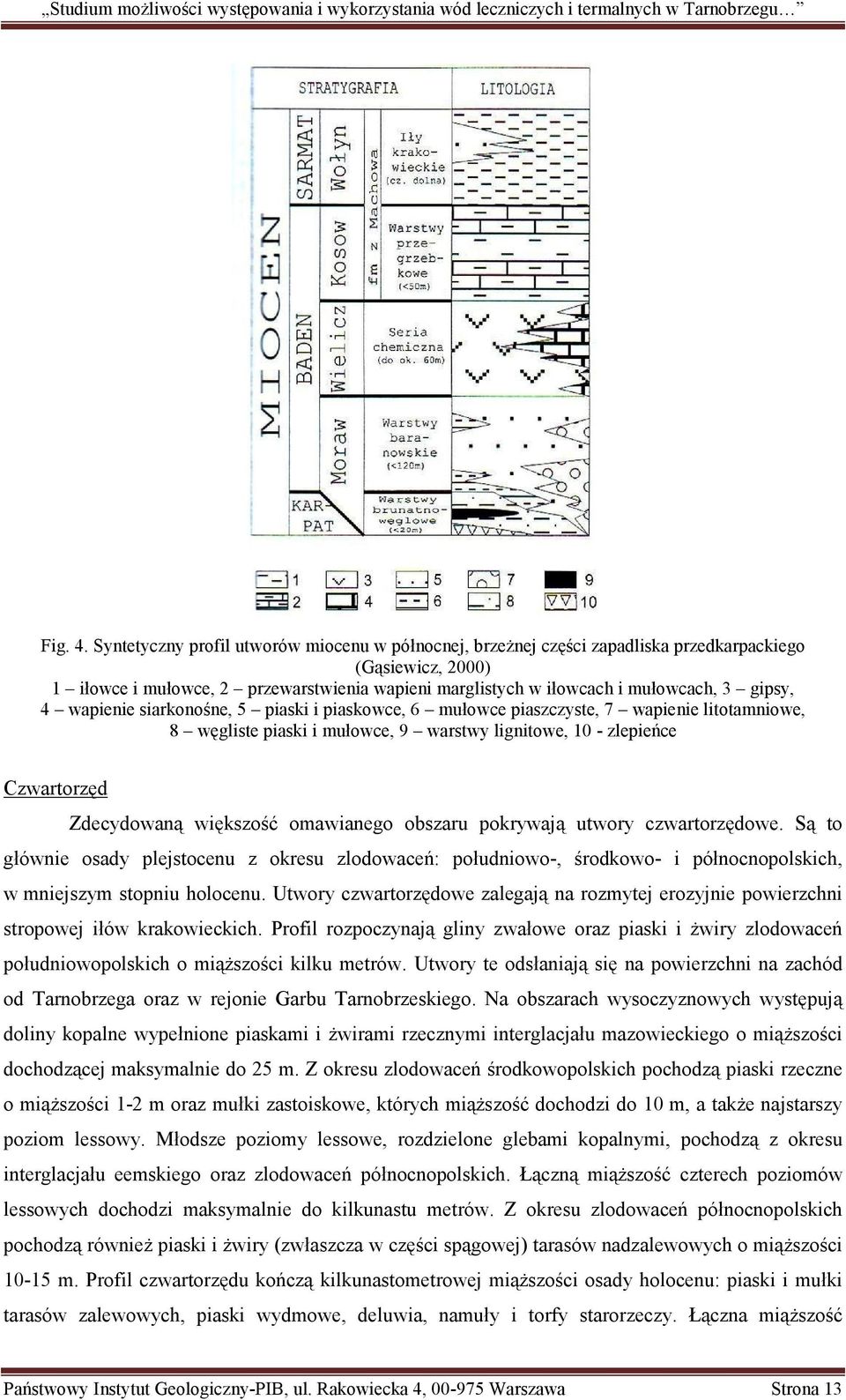 gipsy, 4 wapienie siarkonośne, 5 piaski i piaskowce, 6 mułowce piaszczyste, 7 wapienie litotamniowe, 8 węgliste piaski i mułowce, 9 warstwy lignitowe, 10 - zlepieńce Czwartorzęd Zdecydowaną większość