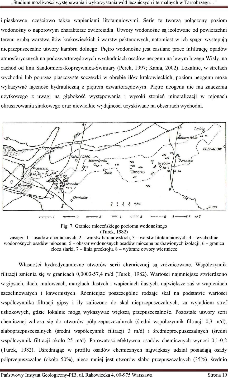 Piętro wodonośne jest zasilane przez infiltrację opadów atmosferycznych na podczwartorzędowych wychodniach osadów neogenu na lewym brzegu Wisły, na zachód od linii Sandomierz-Koprzywnica-Świniary