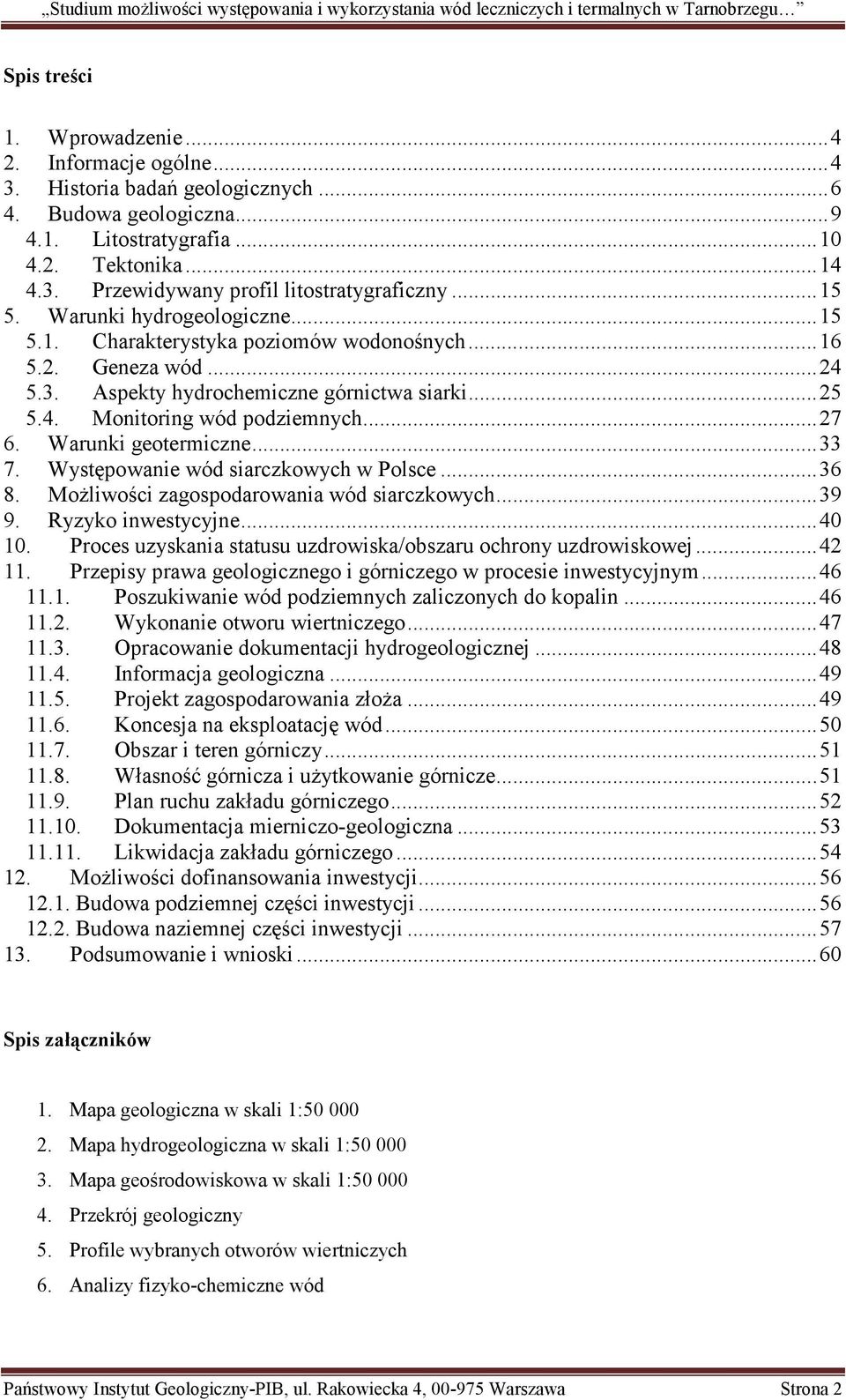 Warunki geotermiczne...33 7. Występowanie wód siarczkowych w Polsce...36 8. Możliwości zagospodarowania wód siarczkowych...39 9. Ryzyko inwestycyjne...40 10.