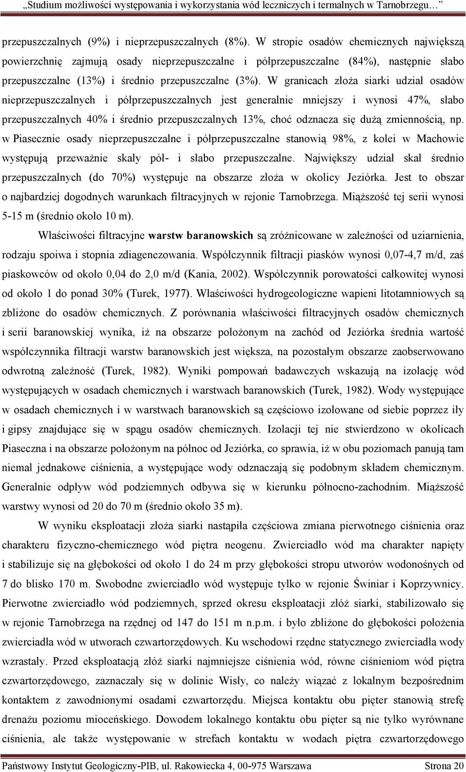 W granicach złoża siarki udział osadów nieprzepuszczalnych i półprzepuszczalnych jest generalnie mniejszy i wynosi 47%, słabo przepuszczalnych 40% i średnio przepuszczalnych 13%, choć odznacza się