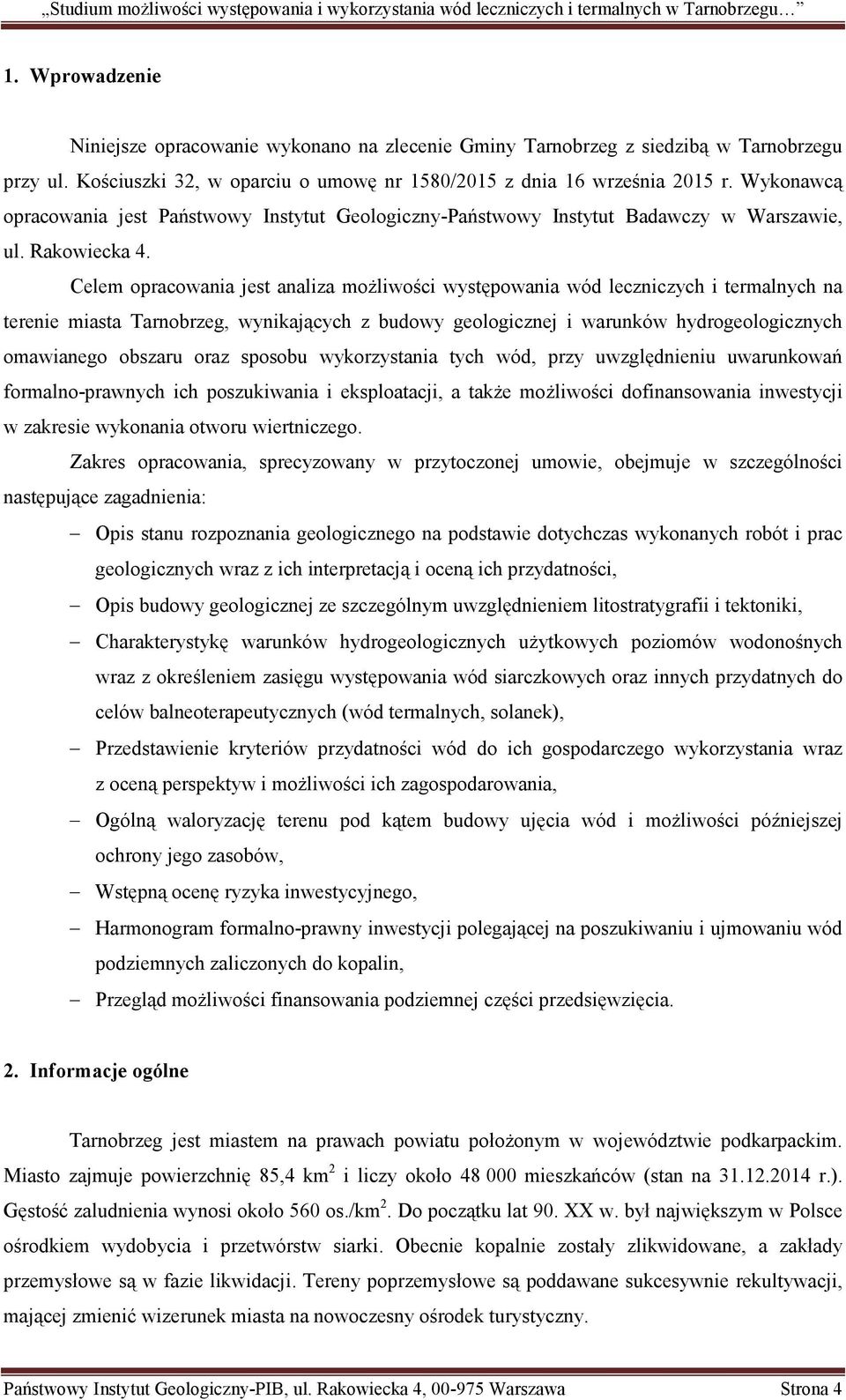 Celem opracowania jest analiza możliwości występowania wód leczniczych i termalnych na terenie miasta Tarnobrzeg, wynikających z budowy geologicznej i warunków hydrogeologicznych omawianego obszaru