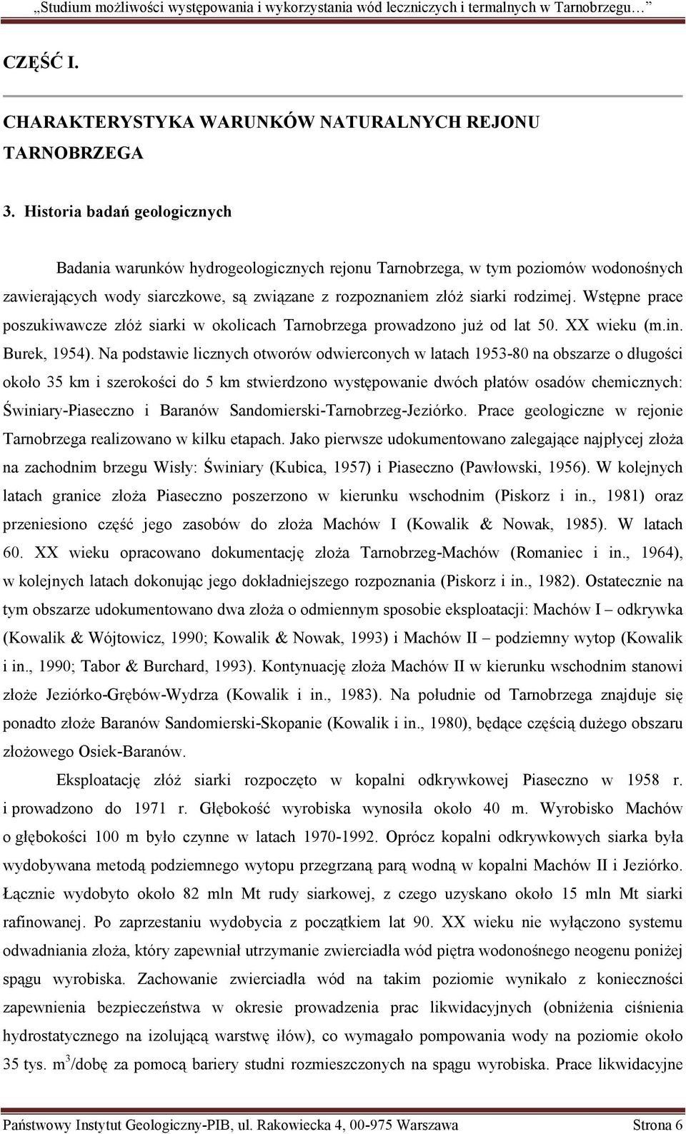 Wstępne prace poszukiwawcze złóż siarki w okolicach Tarnobrzega prowadzono już od lat 50. XX wieku (m.in. Burek, 1954).