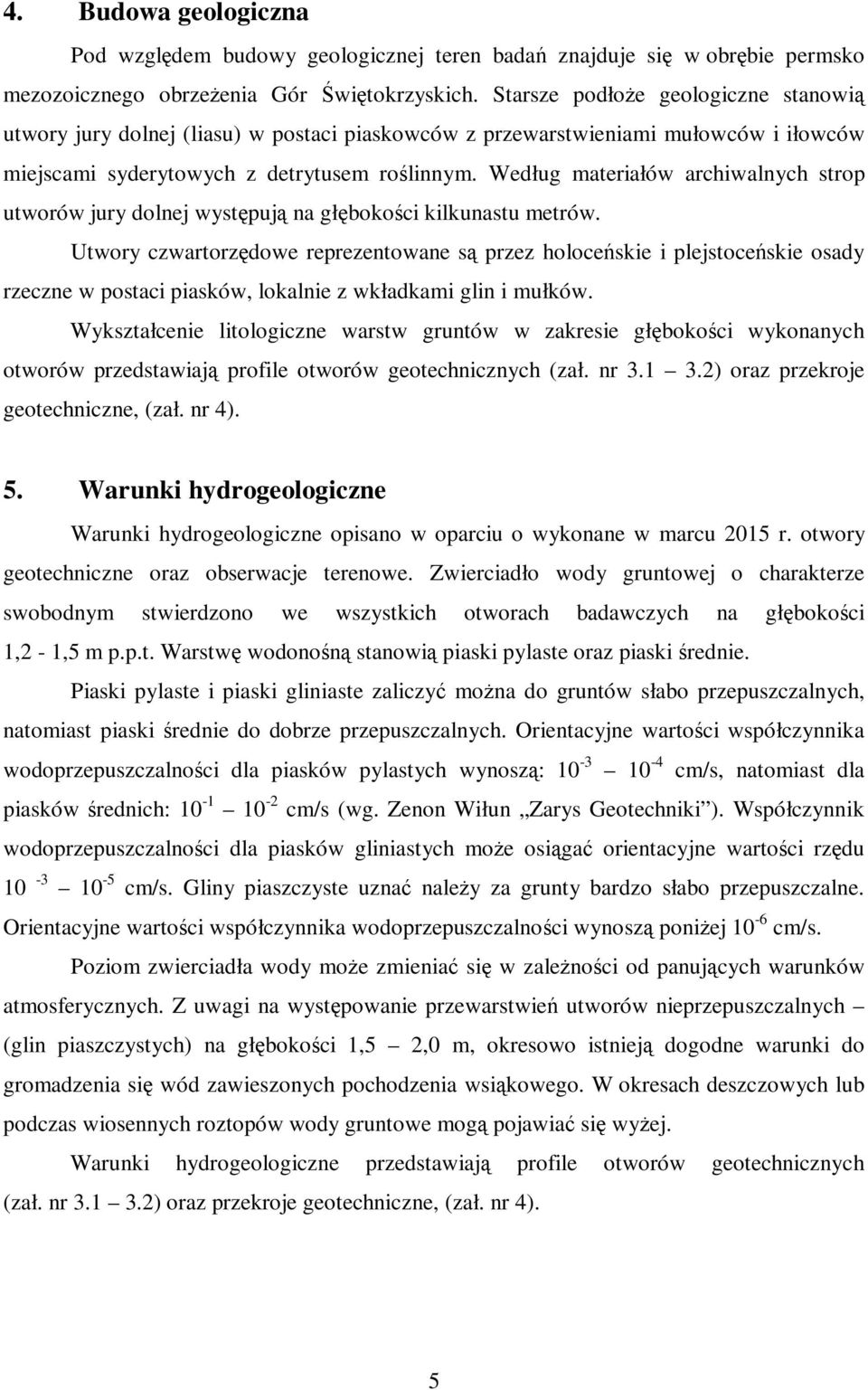 Według materiałów archiwalnych strop utworów jury dolnej występują na głębokości kilkunastu metrów.