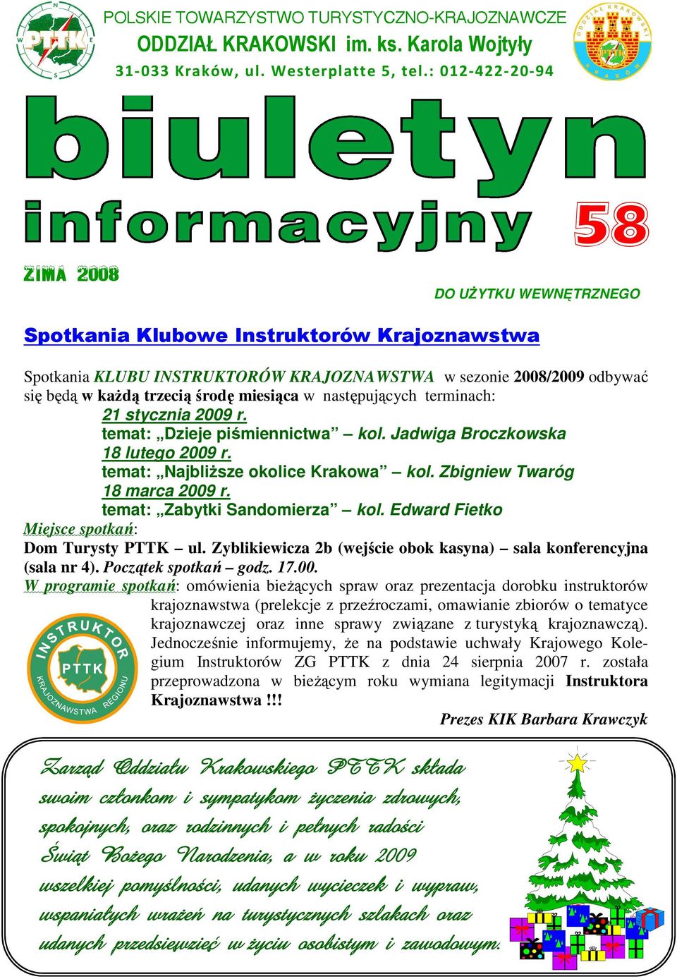 miesiąca w następujących terminach: 21 stycznia 2009 r. temat: Dzieje piśmiennictwa kol. Jadwiga Broczkowska 18 lutego 2009 r. temat: NajbliŜsze okolice Krakowa kol. Zbigniew Twaróg 18 marca 2009 r.