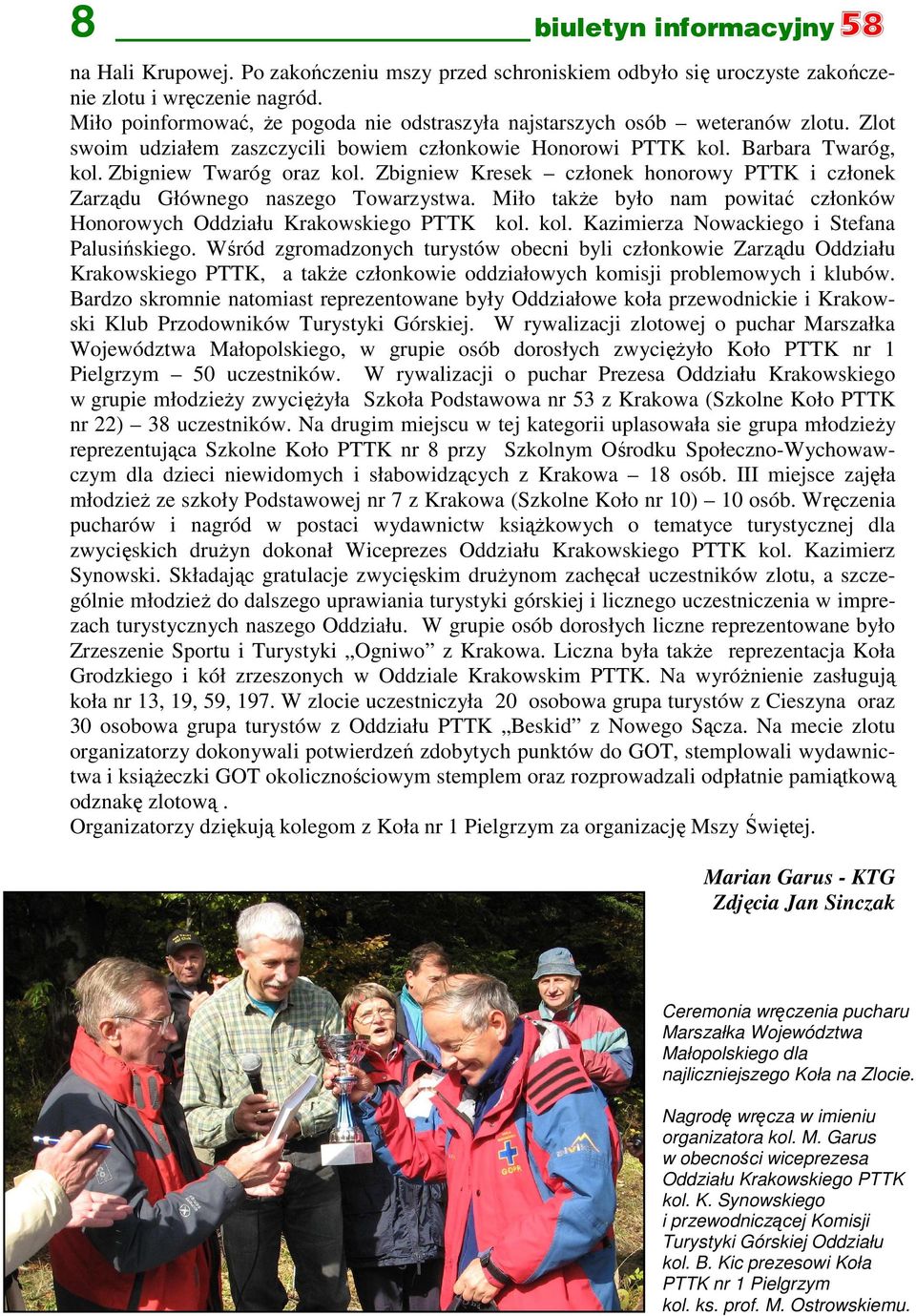 Zbigniew Kresek członek honorowy PTTK i członek Zarządu Głównego naszego Towarzystwa. Miło takŝe było nam powitać członków Honorowych Oddziału Krakowskiego PTTK kol.