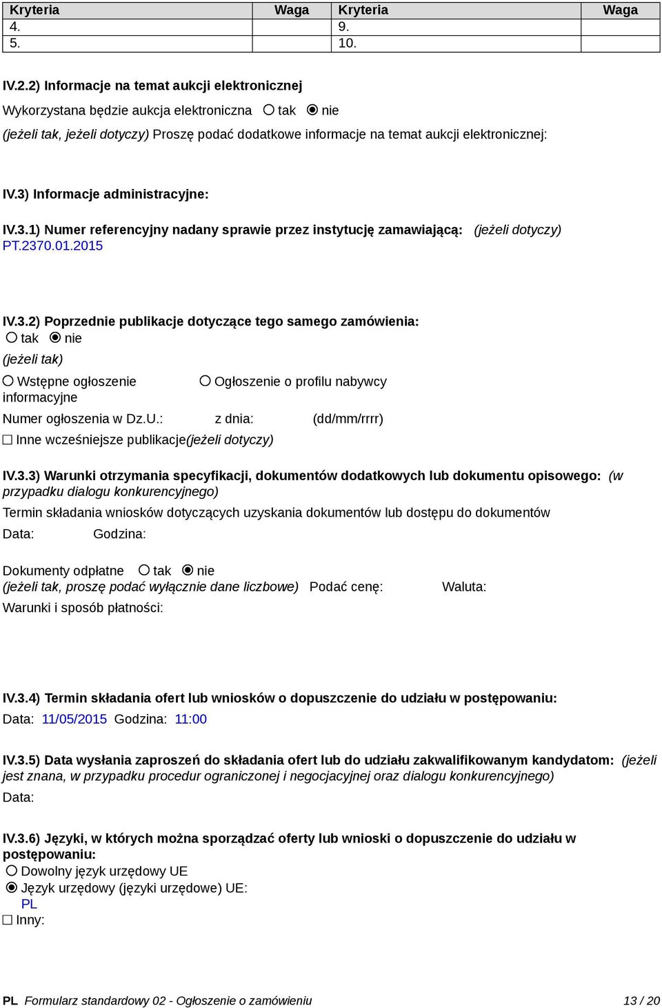 3) Informacje administracyjne: IV.3.1) Numer referencyjny nadany sprawie przez instytucję zamawiającą: (jeżeli dotyczy) PT.2370.01.2015 IV.3.2) Poprzednie publikacje dotyczące tego samego zamówienia: tak nie (jeżeli tak) Wstępne ogłoszenie informacyjne Ogłoszenie o profilu nabywcy Numer ogłoszenia w Dz.