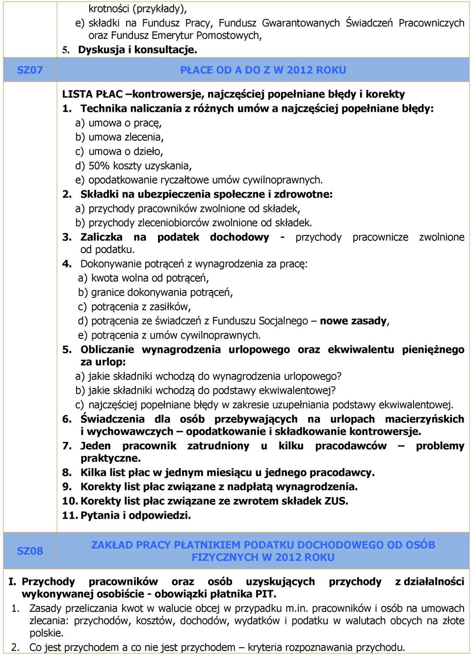 Technika naliczania z różnych umów a najczęściej popełniane błędy: a) umowa o pracę, b) umowa zlecenia, c) umowa o dzieło, d) 50% koszty uzyskania, e) opodatkowanie ryczałtowe umów cywilnoprawnych. 2.