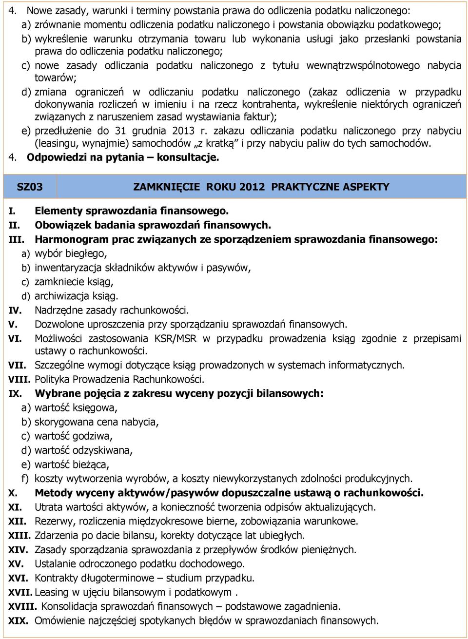 d) zmiana ograniczeń w odliczaniu podatku naliczonego (zakaz odliczenia w przypadku dokonywania rozliczeń w imieniu i na rzecz kontrahenta, wykreślenie niektórych ograniczeń związanych z naruszeniem