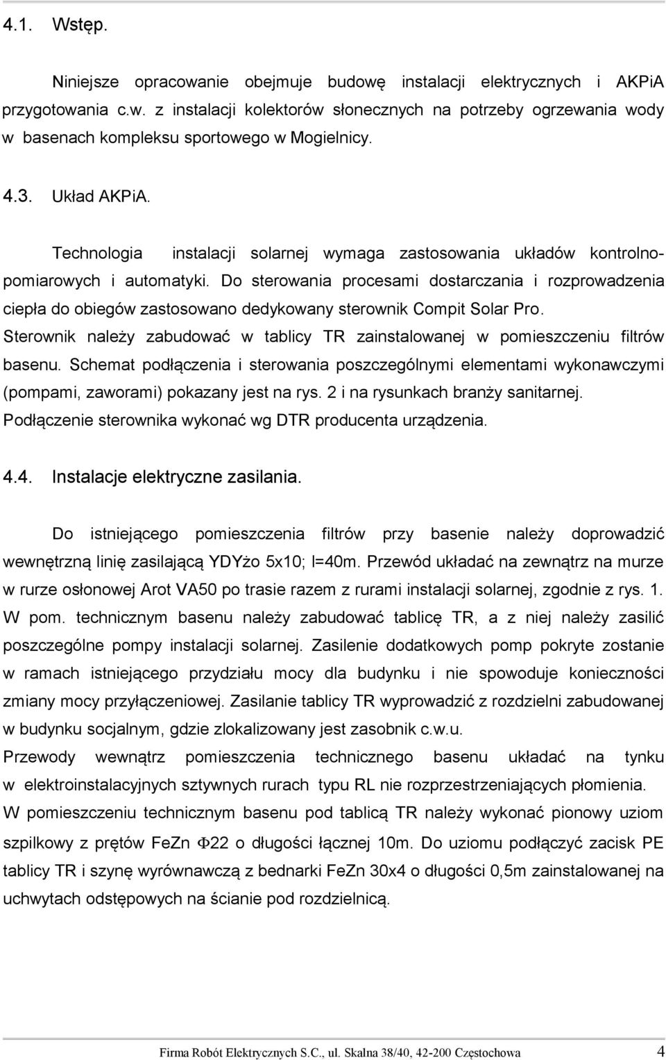 Do sterowania procesami dostarczania i rozprowadzenia ciepła do obiegów zastosowano dedykowany sterownik Compit Solar Pro.