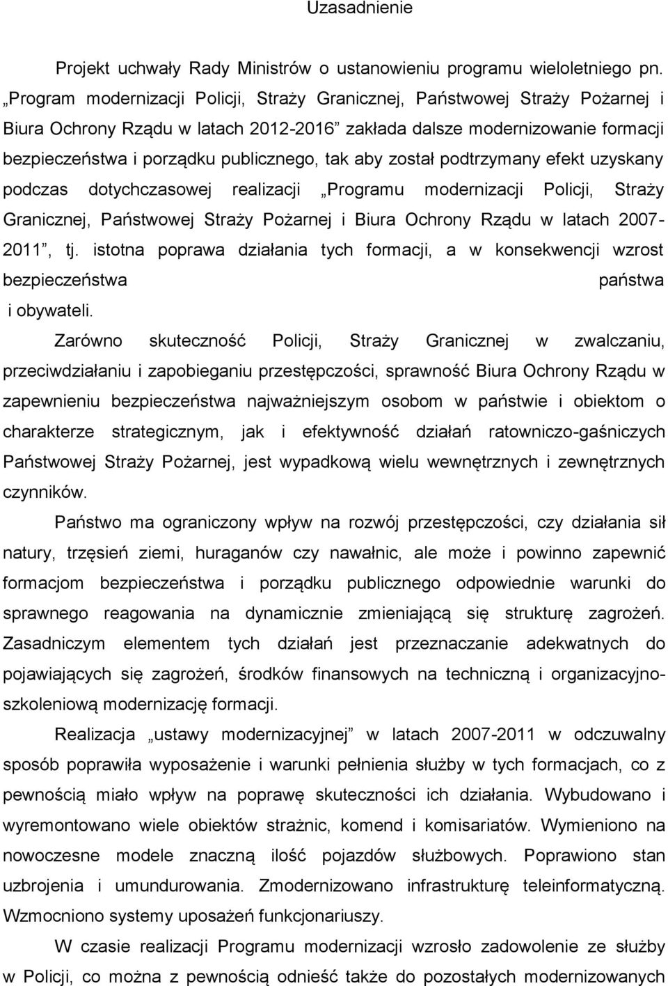 aby został podtrzymany efekt uzyskany podczas dotychczasowej realizacji Programu modernizacji Policji, Straży Granicznej, Państwowej Straży Pożarnej i Biura Ochrony Rządu w latach 2007-2011, tj.