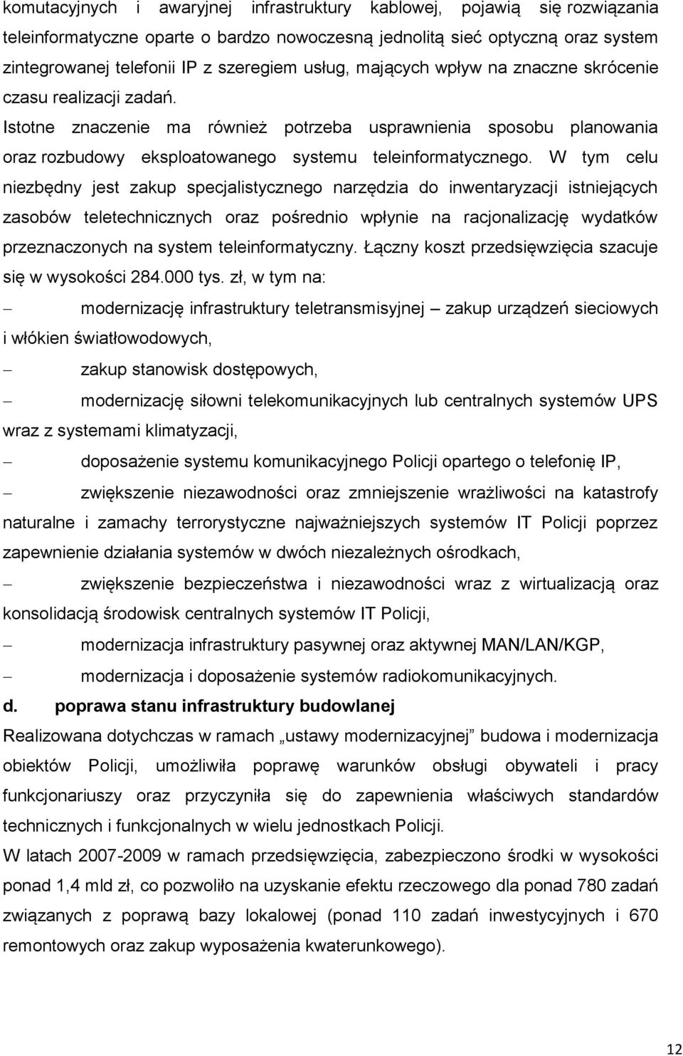 W tym celu niezbędny jest zakup specjalistycznego narzędzia do inwentaryzacji istniejących zasobów teletechnicznych oraz pośrednio wpłynie na racjonalizację wydatków przeznaczonych na system